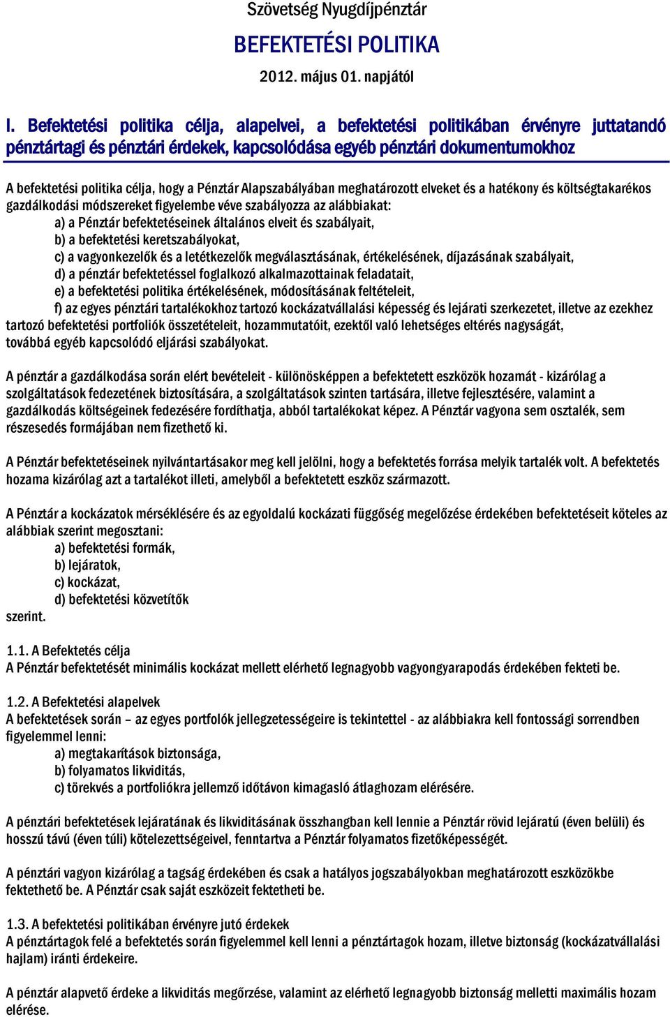 Pénztár Alapszabályában meghatározott elveket és a hatékony és költségtakarékos gazdálkodási módszereket figyelembe véve szabályozza az alábbiakat: a) a Pénztár befektetéseinek általános elveit és