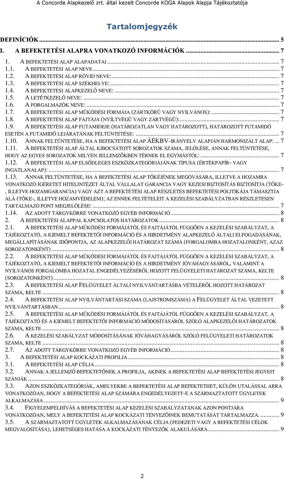 .. 7 1.8. A BEFEKTETÉSI ALAP FAJTÁJA (NYÍLTVÉGŰ VAGY ZÁRTVÉGŰ):... 7 1.9. A BEFEKTETÉSI ALAP FUTAMIDEJE (HATÁROZATLAN VAGY HATÁROZOTT), HATÁROZOTT FUTAMIDŐ ESETÉN A FUTAMIDŐ LEJÁRATÁNAK FELTÜNTETÉSE:.