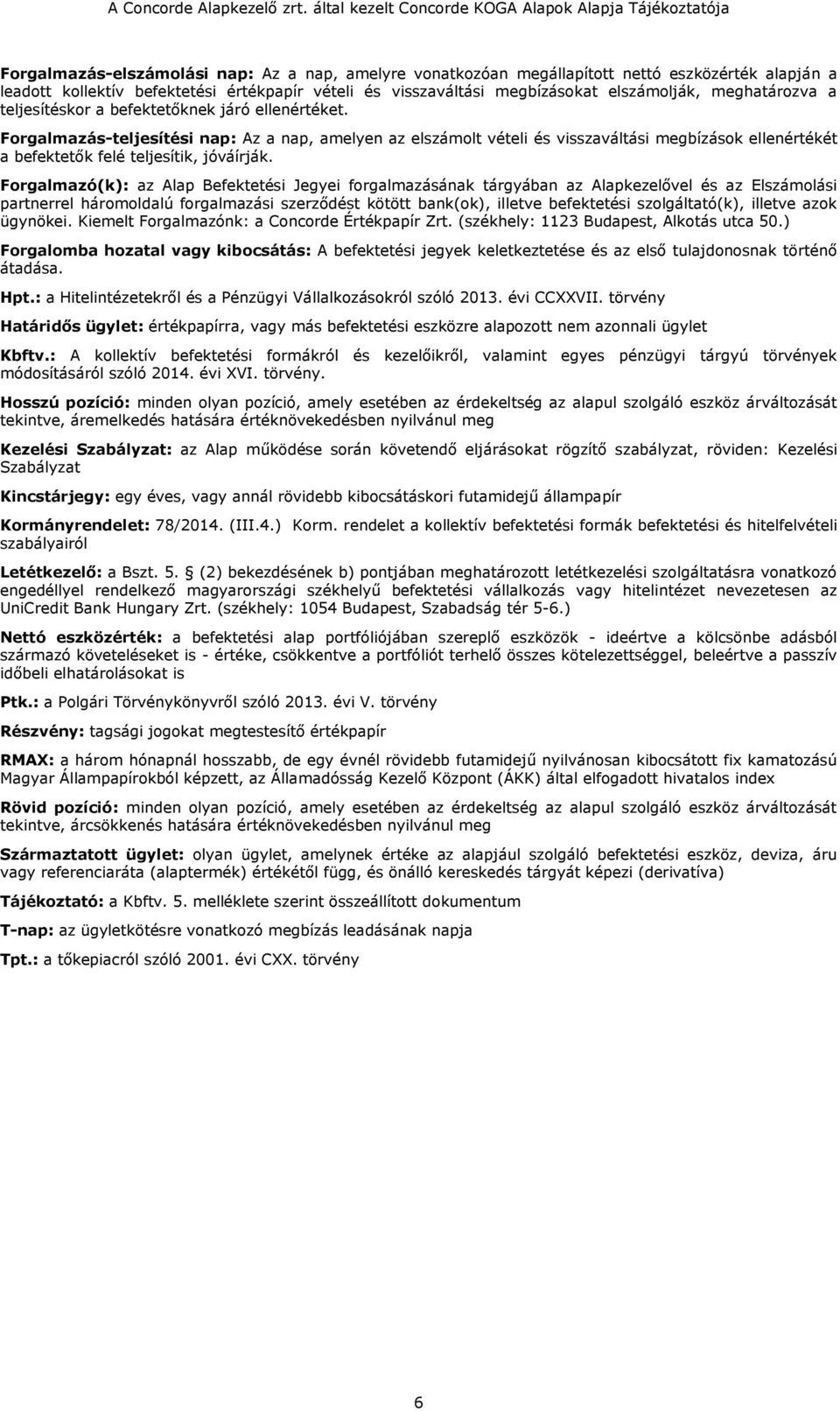 Forgalmazás-teljesítési nap: Az a nap, amelyen az elszámolt vételi és visszaváltási megbízások ellenértékét a befektetők felé teljesítik, jóváírják.