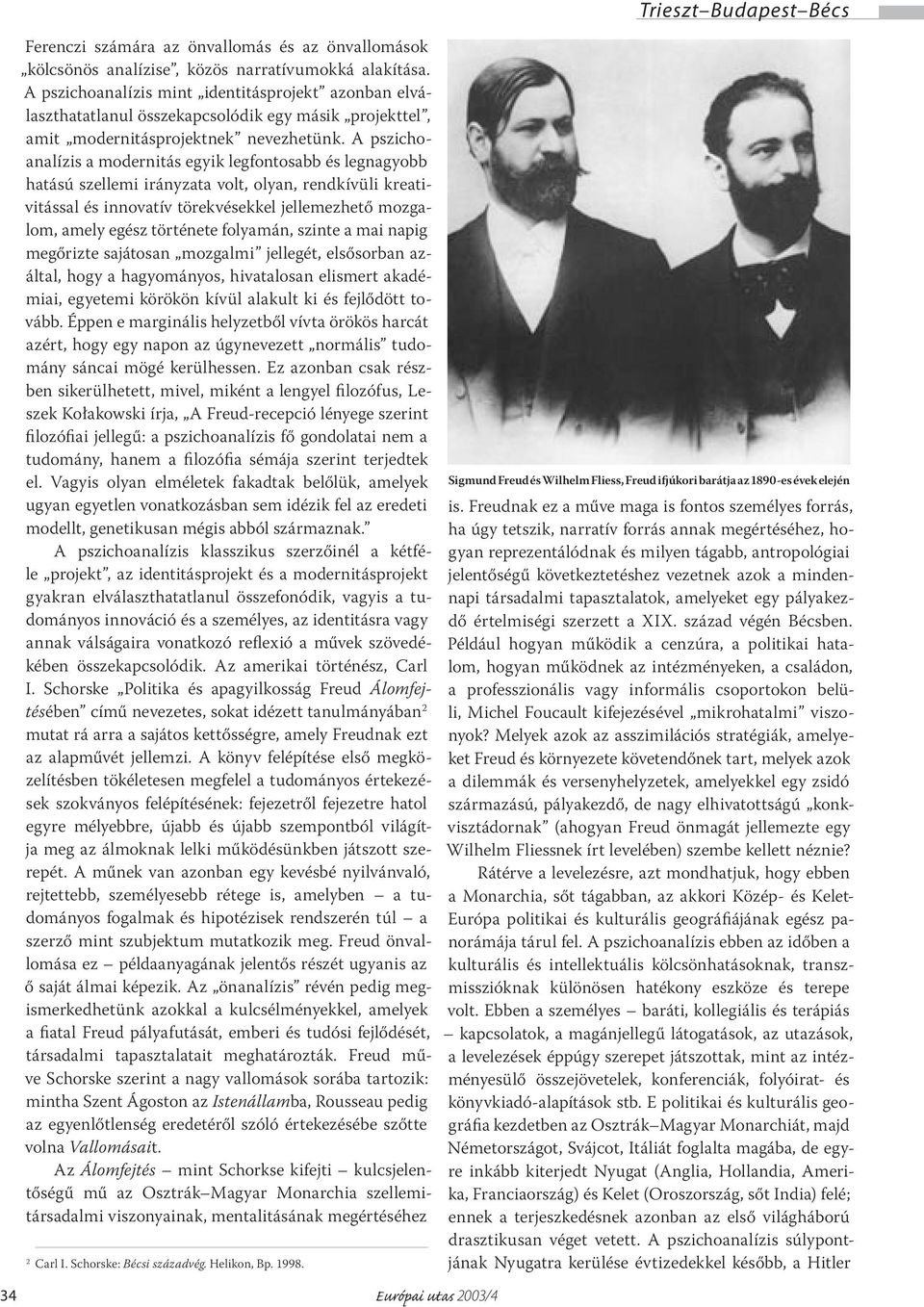 A pszichoanalízis a modernitás egyik legfontosabb és legnagyobb hatású szellemi irányzata volt, olyan, rendkívüli kreativitással és innovatív törekvésekkel jellemezhető mozgalom, amely egész