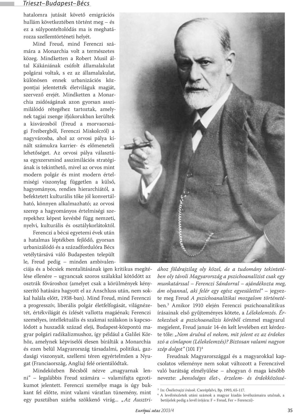 Mindketten a Robert Musil által Kákániának csúfolt államalakulat polgárai voltak, s ez az államalakulat, különösen ennek urbanizációs központjai jelentették életviláguk magját, szervező erejét.