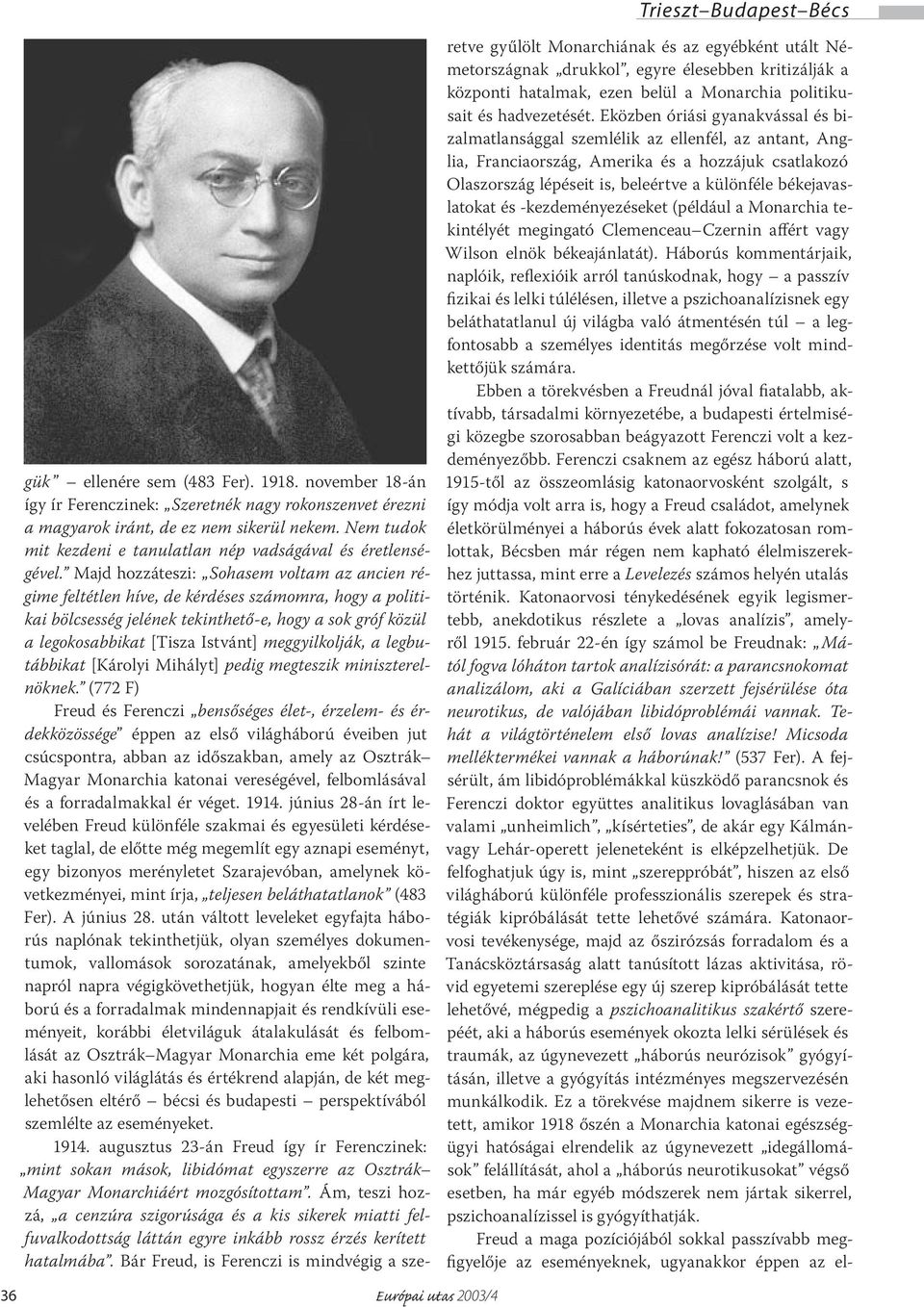 Majd hozzáteszi: Sohasem voltam az ancien régime feltétlen híve, de kérdéses számomra, hogy a politikai bölcsesség jelének tekinthető-e, hogy a sok gróf közül a legokosabbikat [Tisza Istvánt]