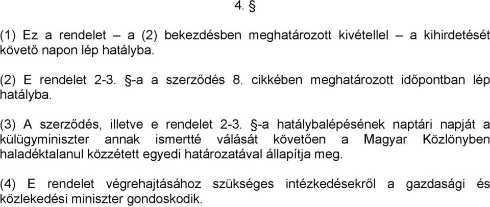 -a hatálybalépésének naptári napját a külügyminiszter annak ismertté válását követően a Magyar Közlönyben haladéktalanul