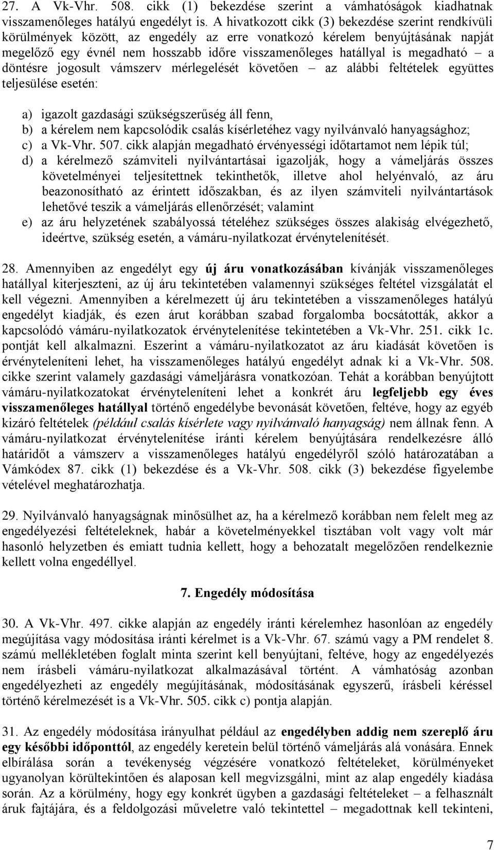 megadható a döntésre jogosult vámszerv mérlegelését követően az alábbi feltételek együttes teljesülése esetén: a) igazolt gazdasági szükségszerűség áll fenn, b) a kérelem nem kapcsolódik csalás