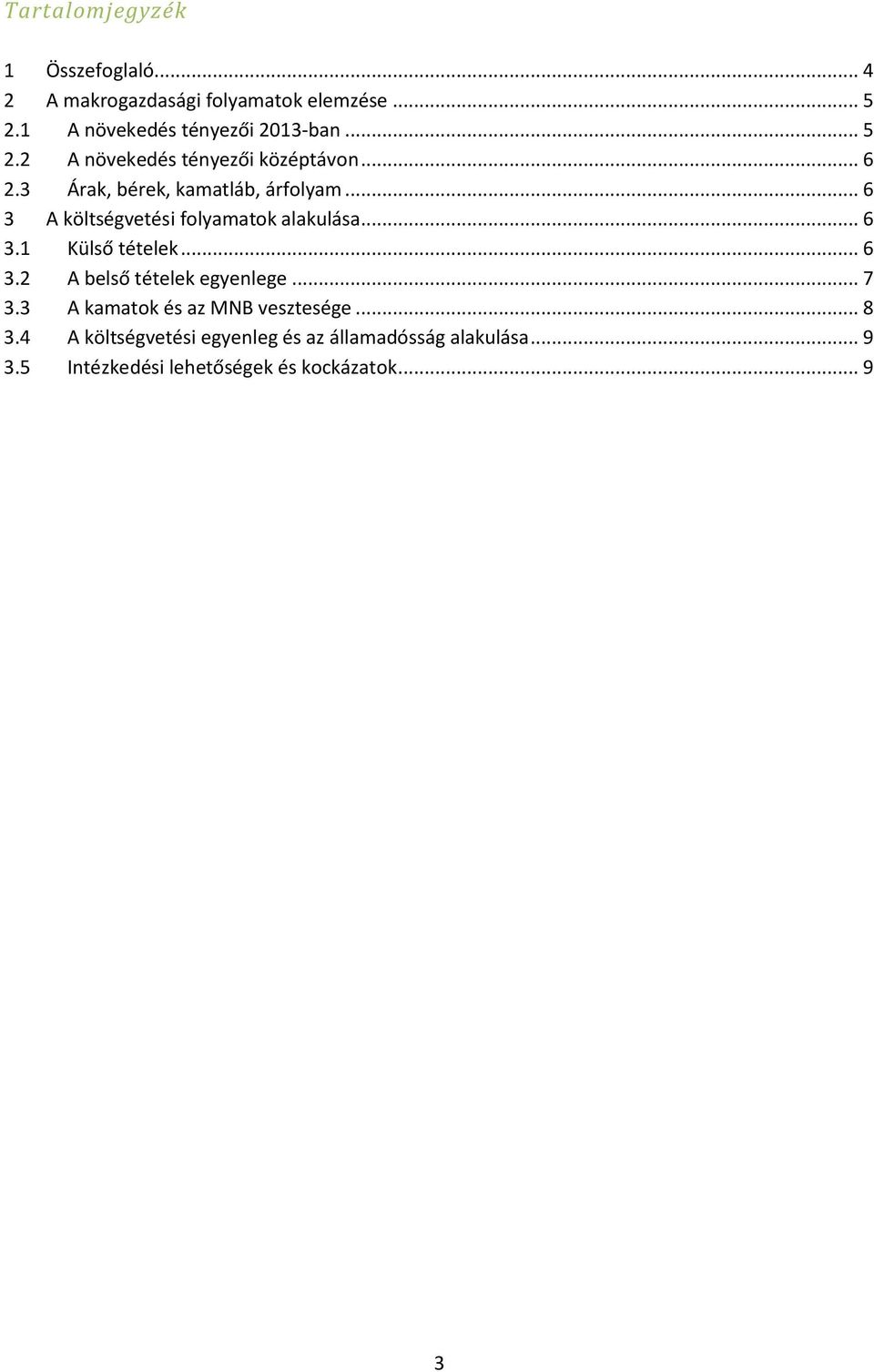 .. 6 3 A költségvetési folyamatok alakulása... 6 3.1 Külső tételek... 6 3.2 A belső tételek egyenlege... 7 3.