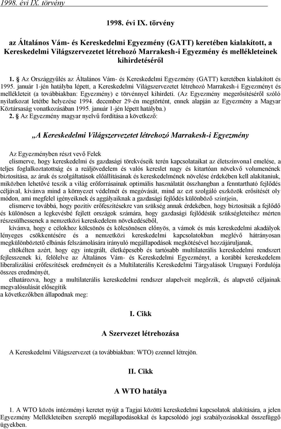 január 1-jén hatályba lépett, a Kereskedelmi Világszervezetet létrehozó Marrakesh-i Egyezményt és mellékleteit (a továbbiakban: Egyezmény) e törvénnyel kihirdeti.