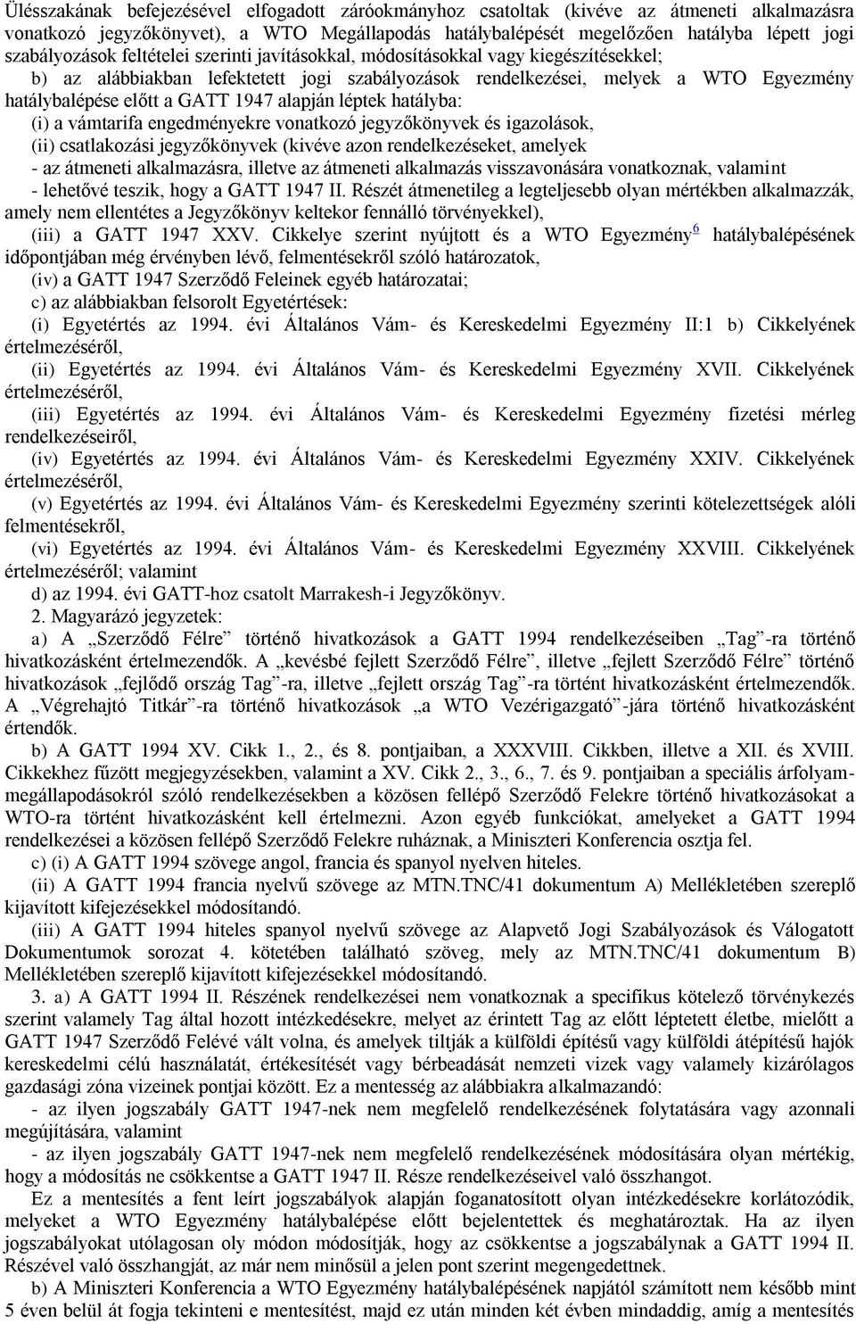 GATT 1947 alapján léptek hatályba: (i) a vámtarifa engedményekre vonatkozó jegyzőkönyvek és igazolások, (ii) csatlakozási jegyzőkönyvek (kivéve azon rendelkezéseket, amelyek - az átmeneti