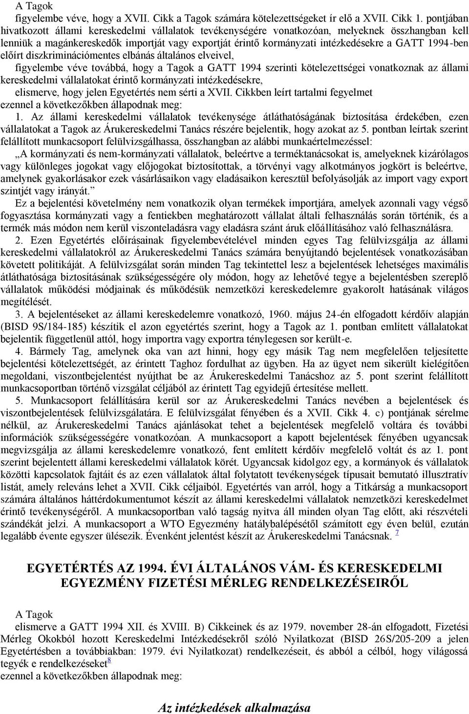 1994-ben előírt diszkriminációmentes elbánás általános elveivel, figyelembe véve továbbá, hogy a Tagok a GATT 1994 szerinti kötelezettségei vonatkoznak az állami kereskedelmi vállalatokat érintő