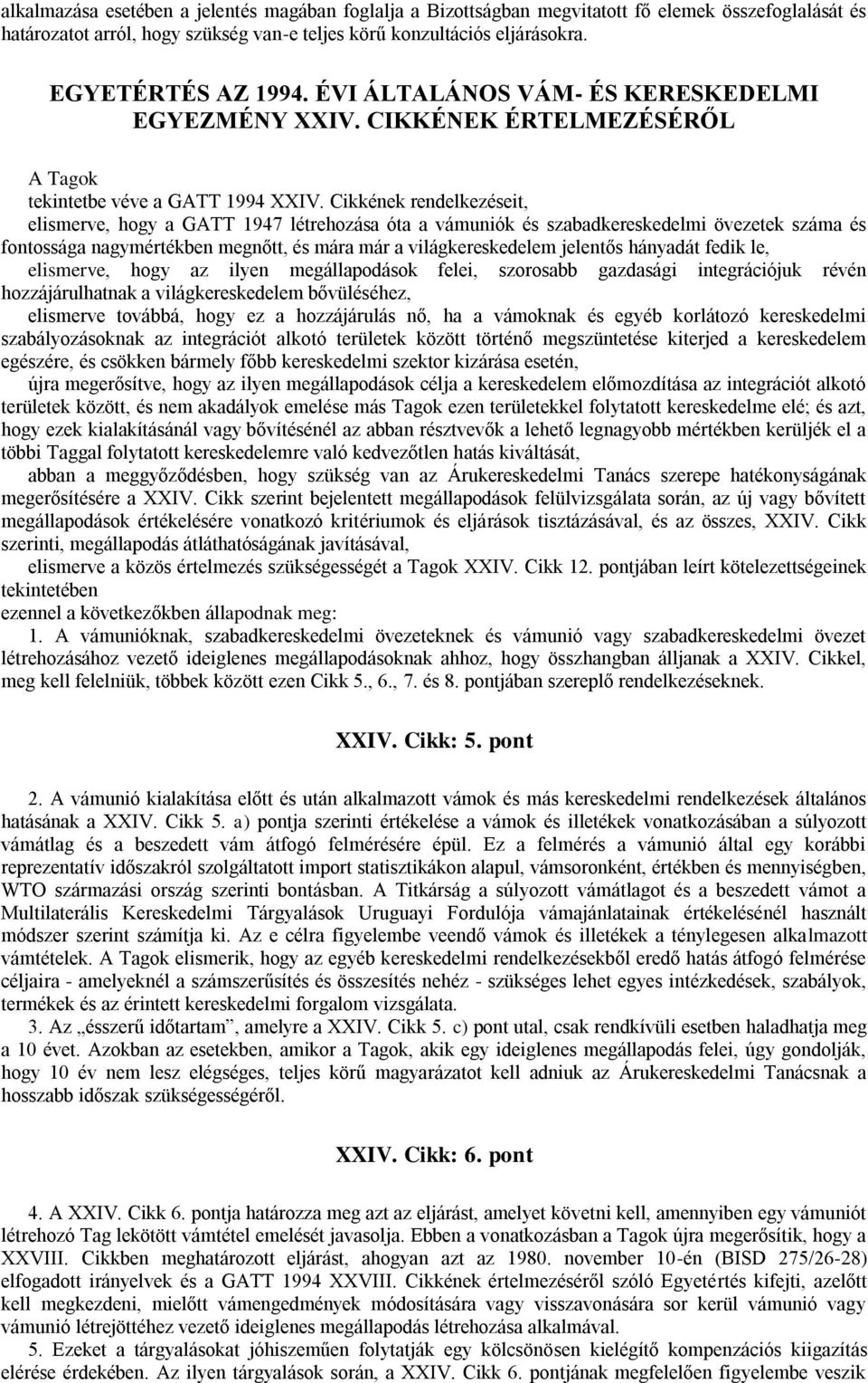 Cikkének rendelkezéseit, elismerve, hogy a GATT 1947 létrehozása óta a vámuniók és szabadkereskedelmi övezetek száma és fontossága nagymértékben megnőtt, és mára már a világkereskedelem jelentős