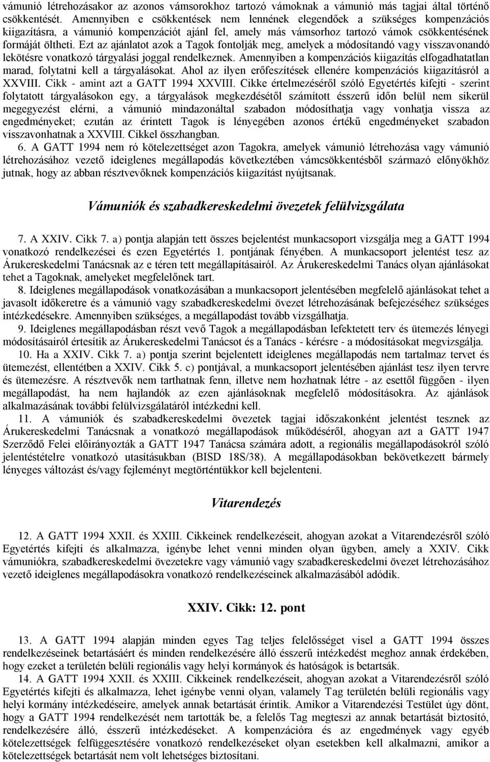 Ezt az ajánlatot azok a Tagok fontolják meg, amelyek a módosítandó vagy visszavonandó lekötésre vonatkozó tárgyalási joggal rendelkeznek.