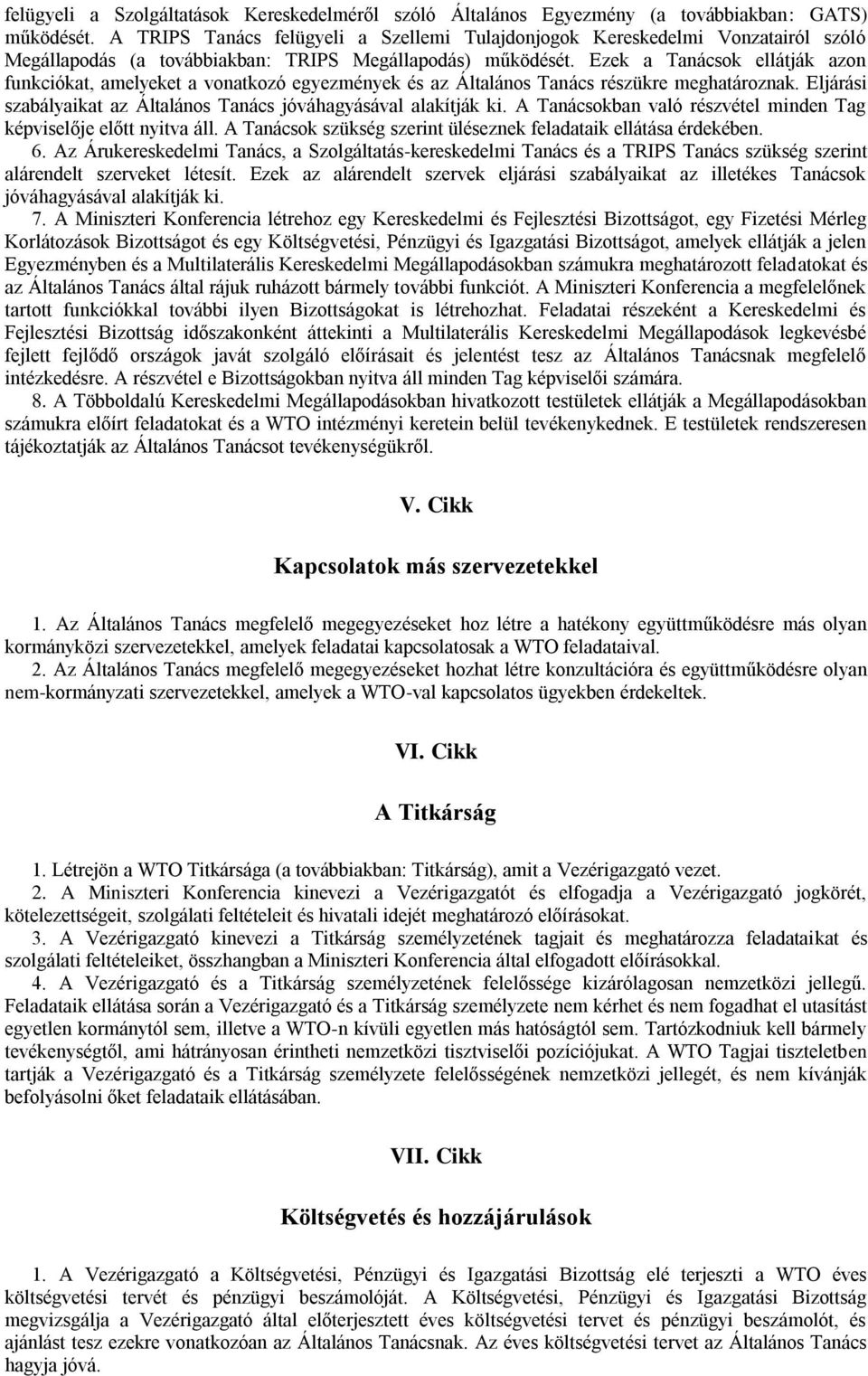 Ezek a Tanácsok ellátják azon funkciókat, amelyeket a vonatkozó egyezmények és az Általános Tanács részükre meghatároznak. Eljárási szabályaikat az Általános Tanács jóváhagyásával alakítják ki.