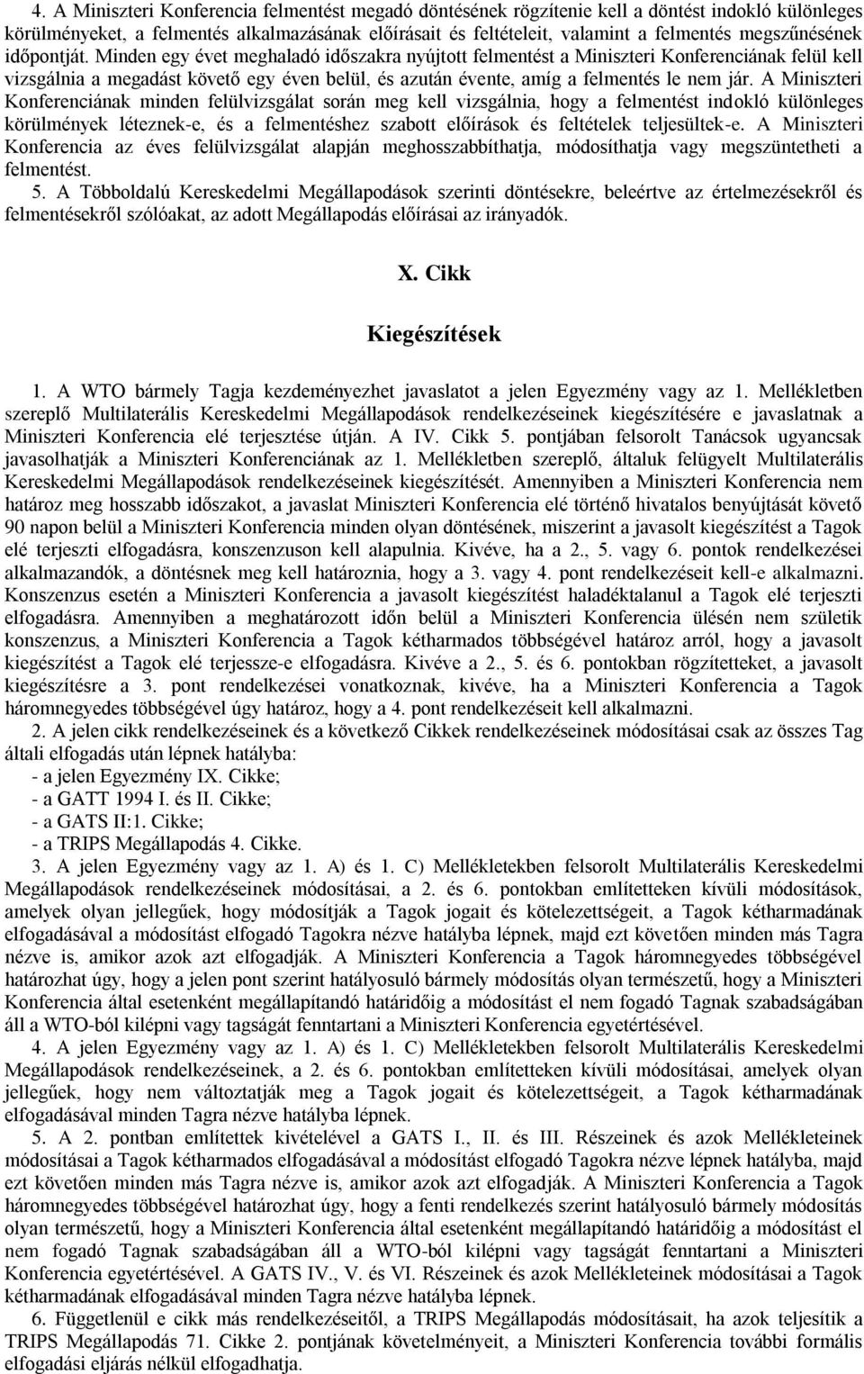 Minden egy évet meghaladó időszakra nyújtott felmentést a Miniszteri Konferenciának felül kell vizsgálnia a megadást követő egy éven belül, és azután évente, amíg a felmentés le nem jár.