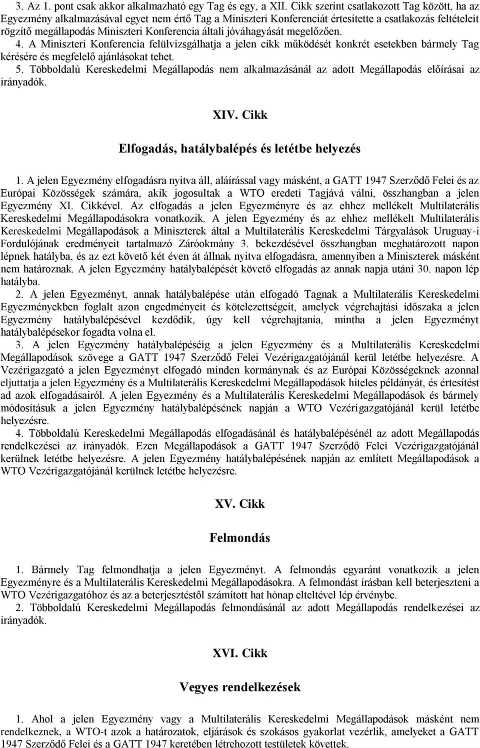 általi jóváhagyását megelőzően. 4. A Miniszteri Konferencia felülvizsgálhatja a jelen cikk működését konkrét esetekben bármely Tag kérésére és megfelelő ajánlásokat tehet. 5.