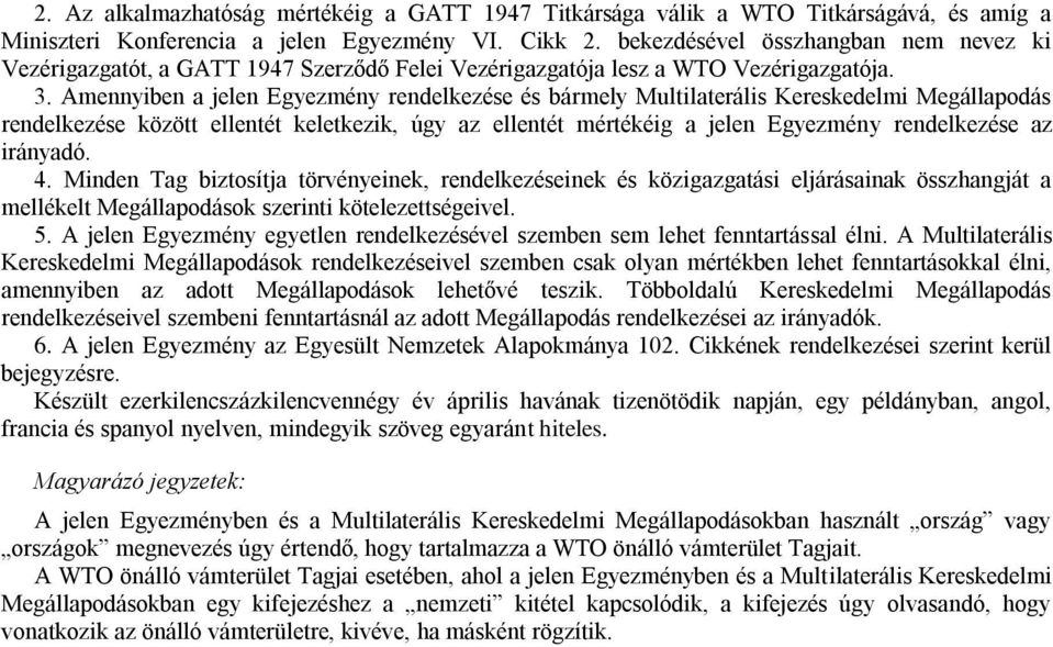 Amennyiben a jelen Egyezmény rendelkezése és bármely Multilaterális Kereskedelmi Megállapodás rendelkezése között ellentét keletkezik, úgy az ellentét mértékéig a jelen Egyezmény rendelkezése az