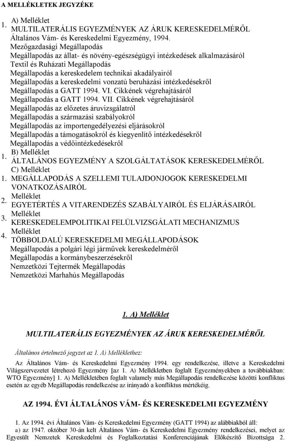 kereskedelmi vonzatú beruházási intézkedésekről Megállapodás a GATT 1994. VI. Cikkének végrehajtásáról Megállapodás a GATT 1994. VII.