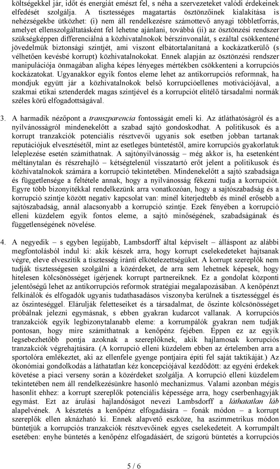 (ii) az ösztönzési rendszer szükségképpen differenciálná a közhivatalnokok bérszínvonalát, s ezáltal csökkentené jövedelmük biztonsági szintjét, ami viszont elbátortalanítaná a kockázatkerülő (s