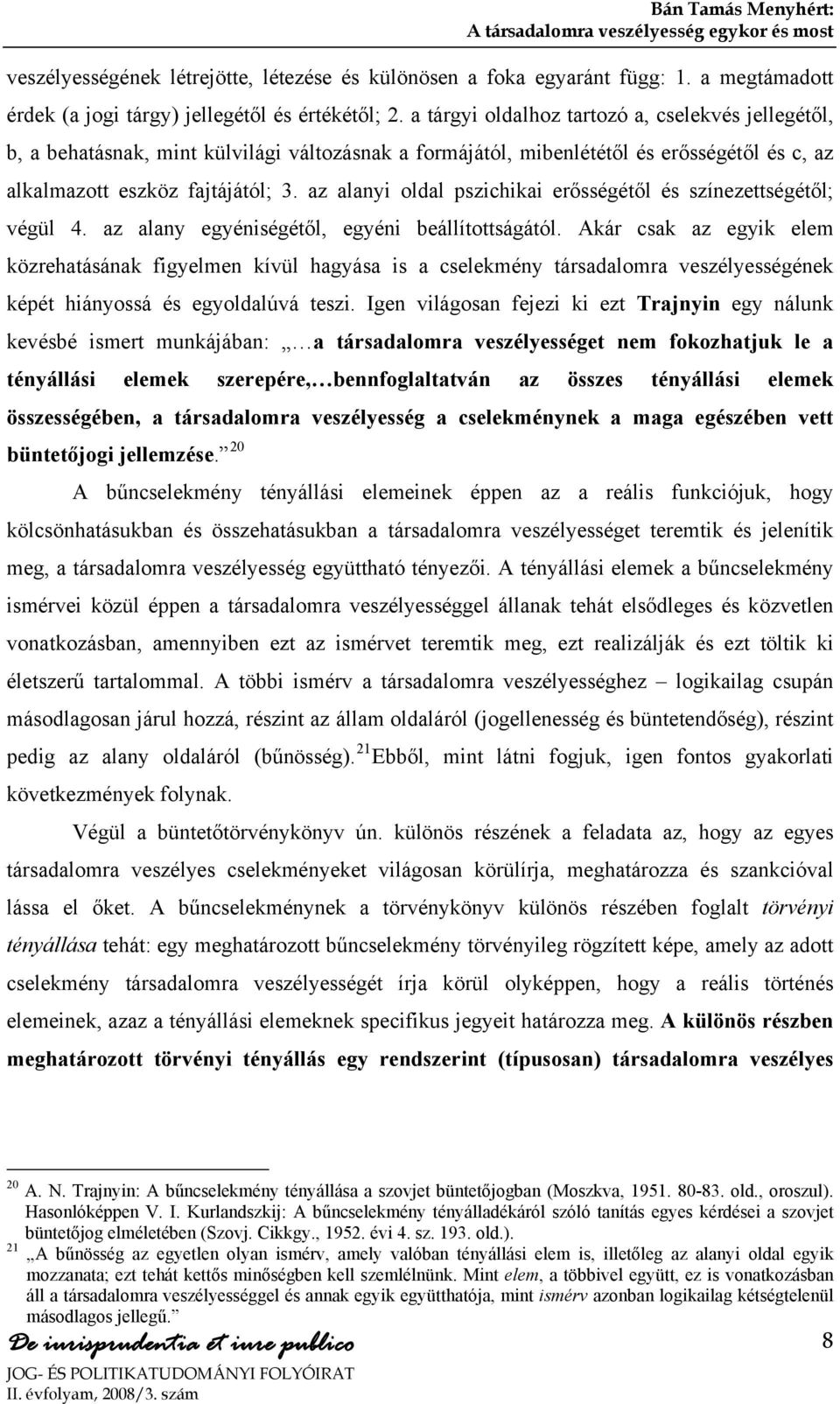 a tárgyi oldalhoz tartozó a, cselekvés jellegétől, b, a behatásnak, mint külvilági változásnak a formájától, mibenlététől és erősségétől és c, az alkalmazott eszköz fajtájától; 3.