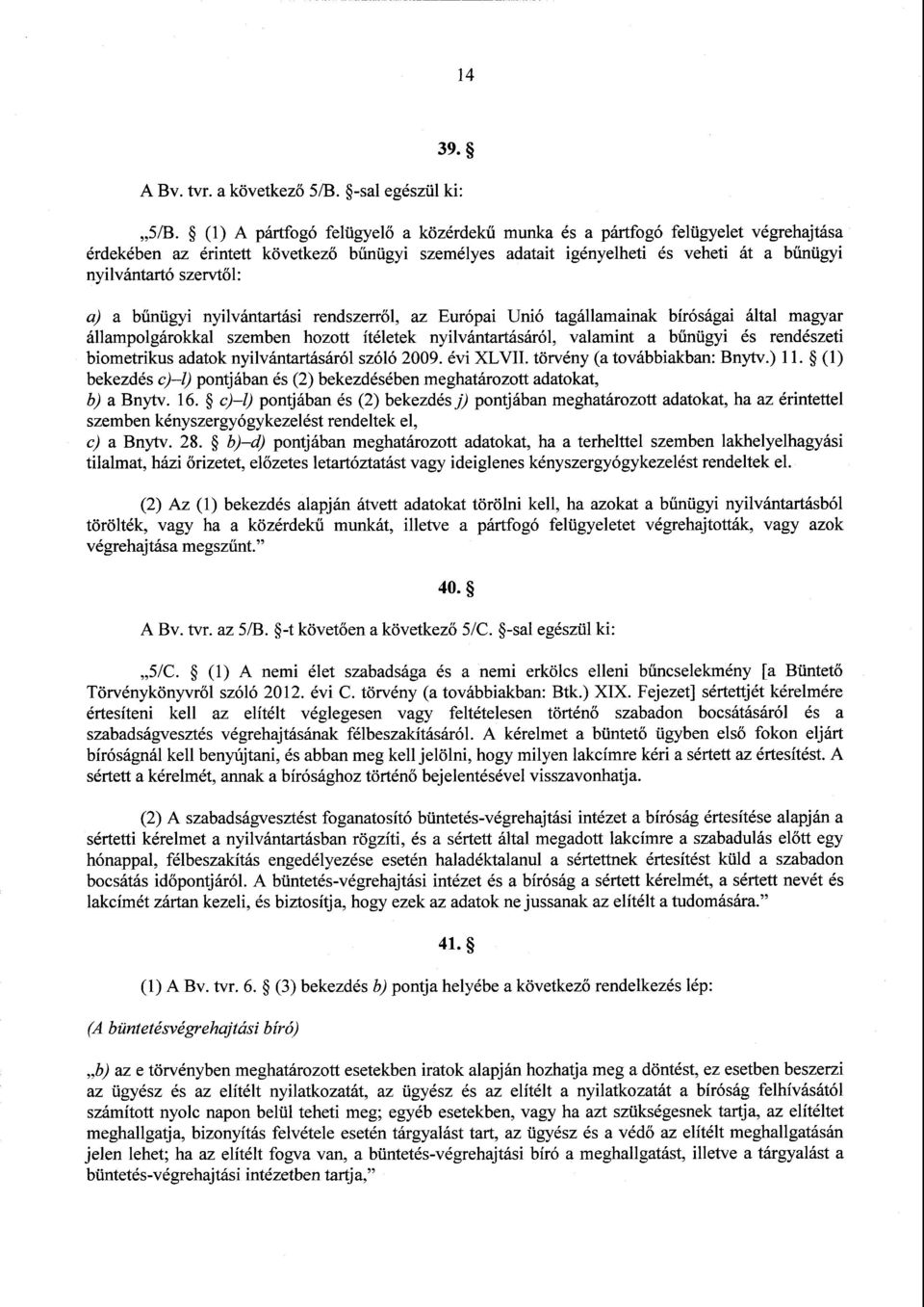 : a) a bűnügyi nyilvántartási rendszerről, az Európai Unió tagállamainak bíróságai által magyar állampolgárokkal szemben hozott ítéletek nyilvántartásáról, valamint a b űnügyi és rendészet i