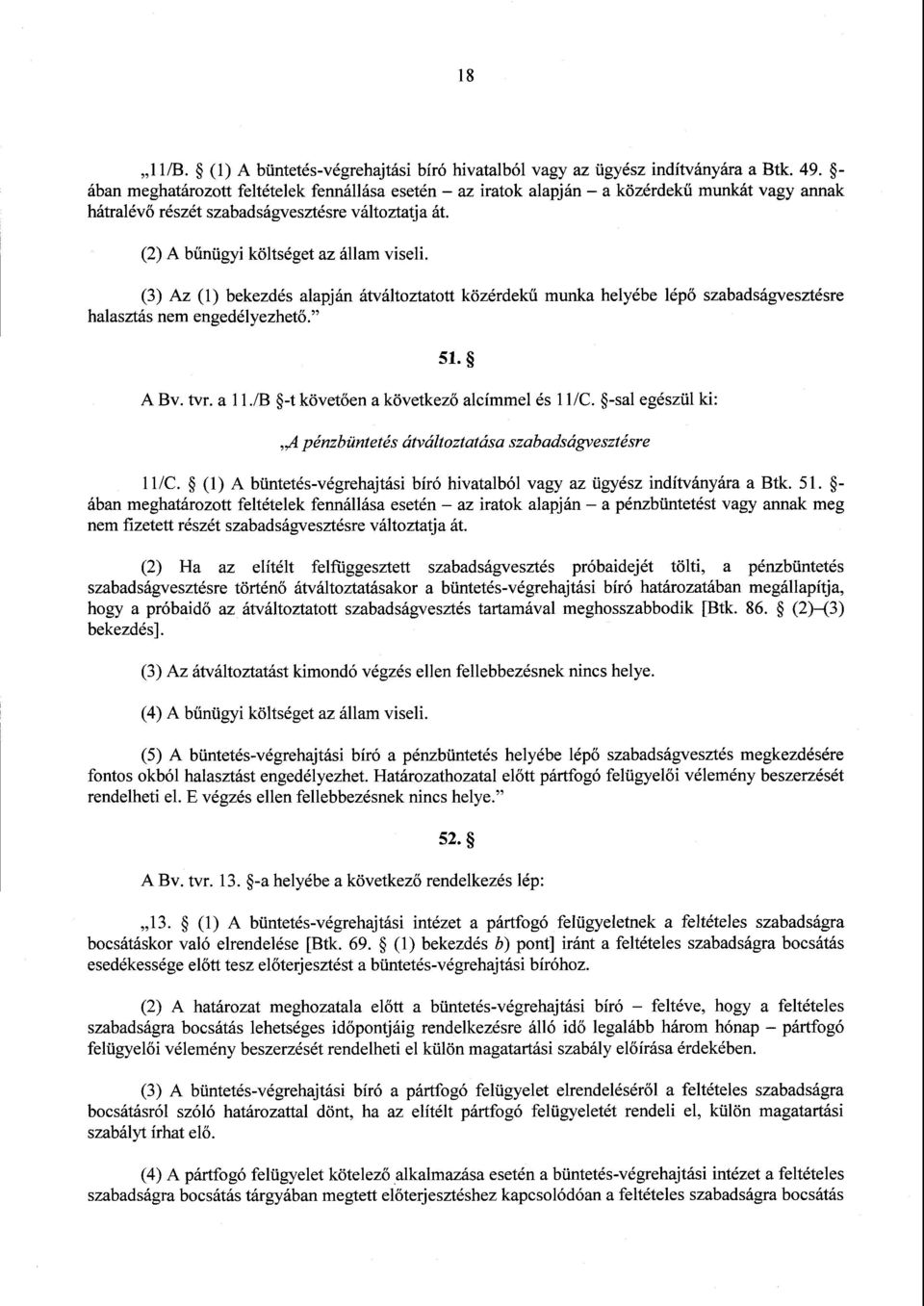 (3) Az (1) bekezdés alapján átváltoztatott közérdek ű munka helyébe lép ő szabadságvesztésre halasztás nem engedélyezhető. 51. A Bv. tvr. a 11.8 -t követően a következő alcímmel és 11/C.