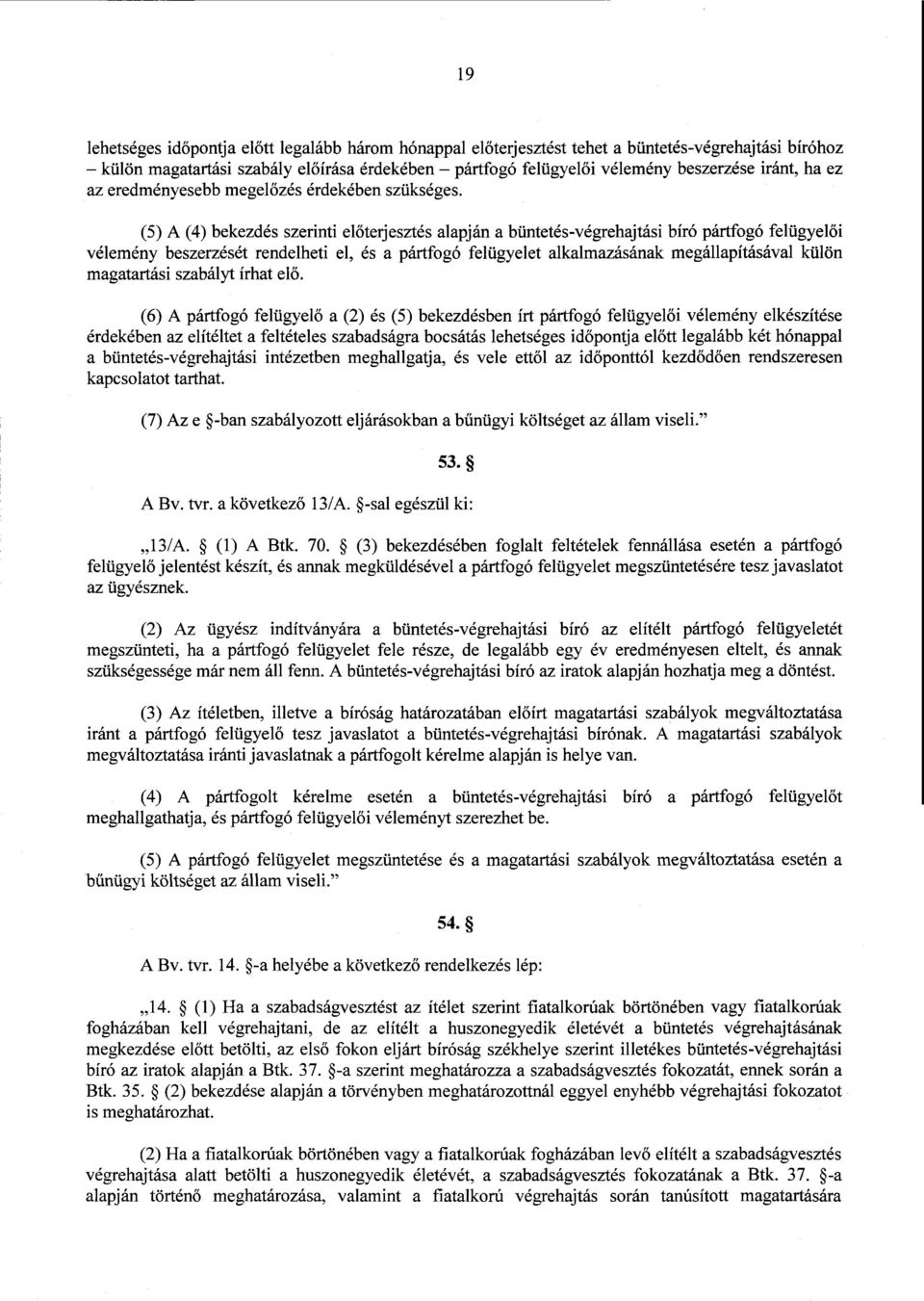 (5) A (4) bekezdés szerinti el őterjesztés alapján a büntetés-végrehajtási bíró pártfogó felügyel ői vélemény beszerzését rendelheti el, és a pártfogó felügyelet alkalmazásának megállapításával külön