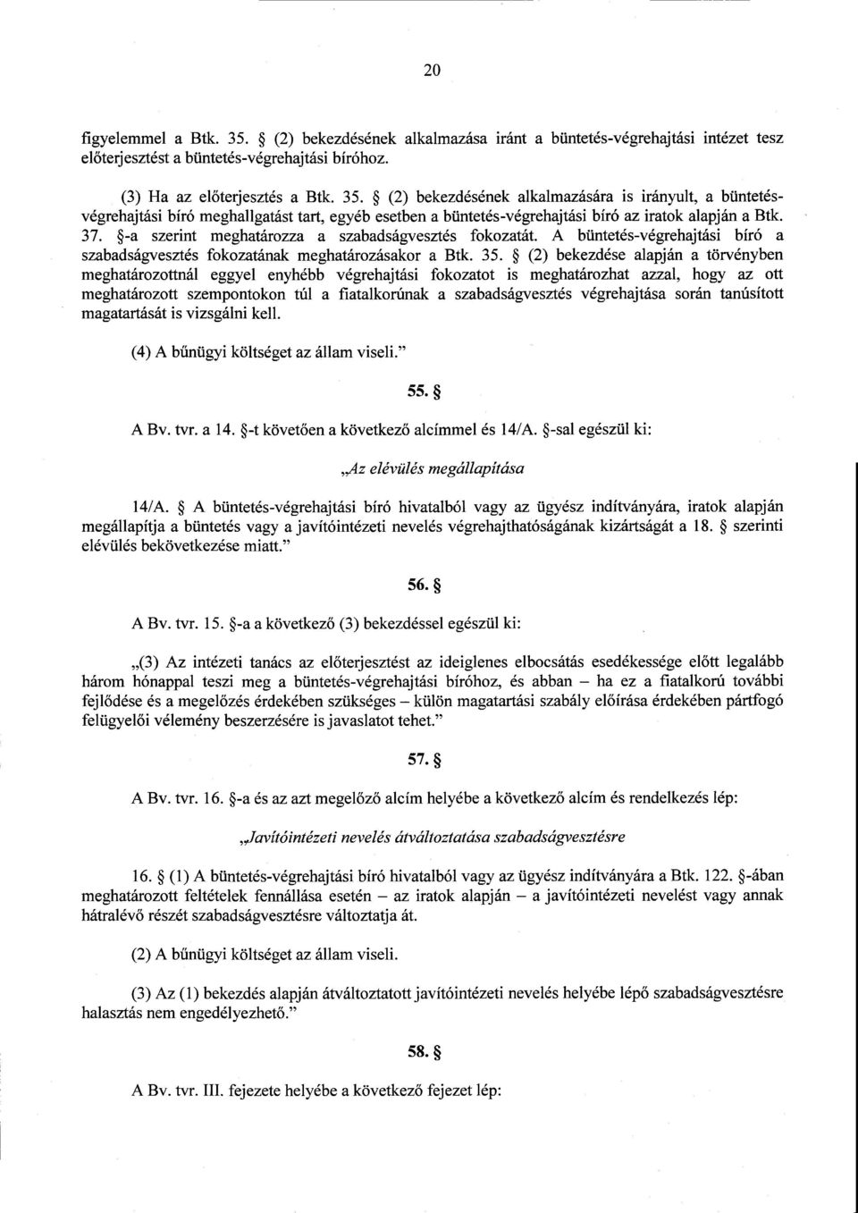 (2) bekezdése alapján a törvénybe n meghatározottnál eggyel enyhébb végrehajtási fokozatot is meghatározhat azzal, hogy az ott meghatározott szempontokon túl a fiatalkorúnak a szabadságvesztés