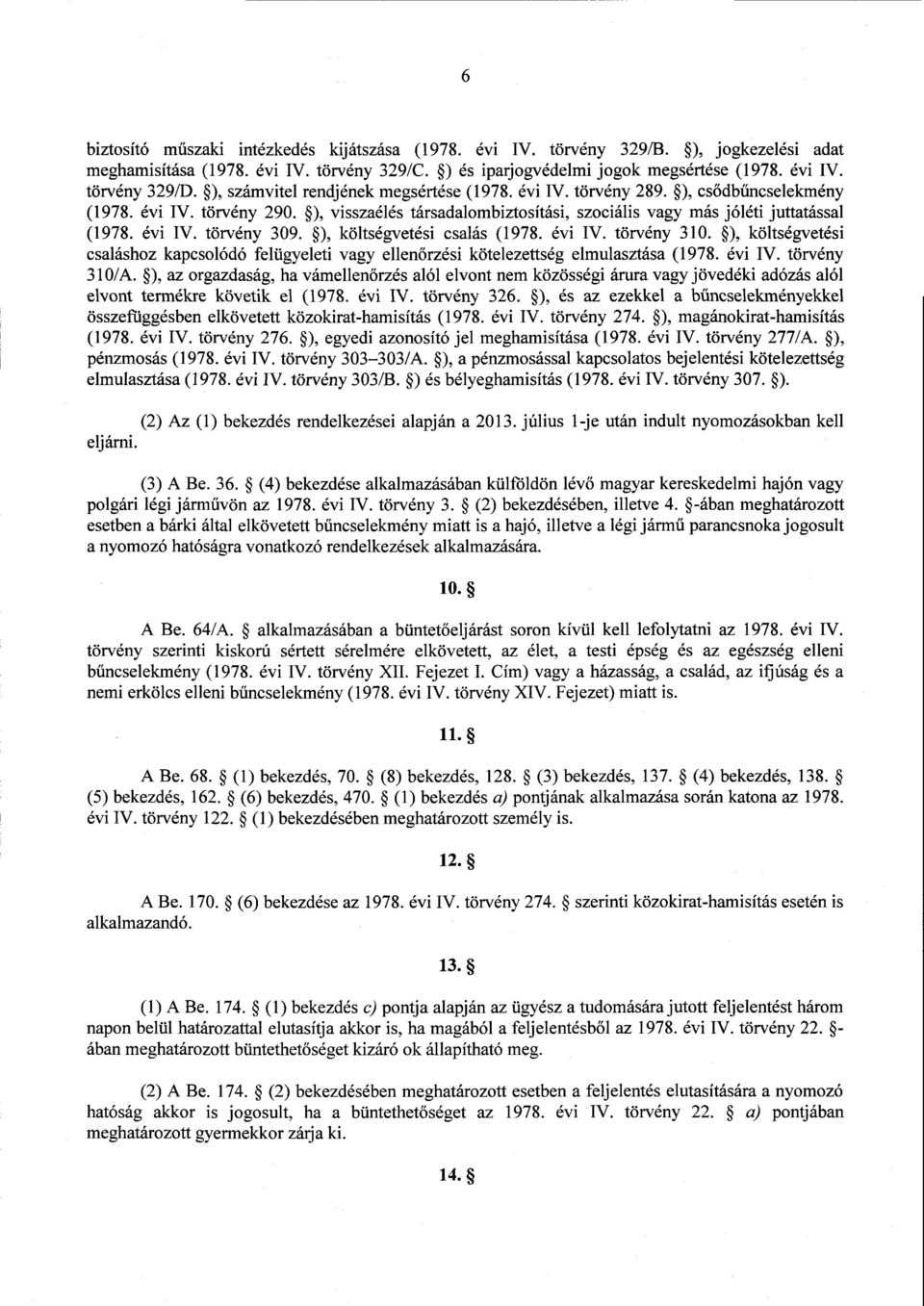 évi IV. törvény 309. ), költségvetési csalás (1978. évi IV. törvény 310. ), költségvetés i csaláshoz kapcsolódó felügyeleti vagy ellen őrzési kötelezettség elmulasztása (1978. évi IV. törvény 310/A.