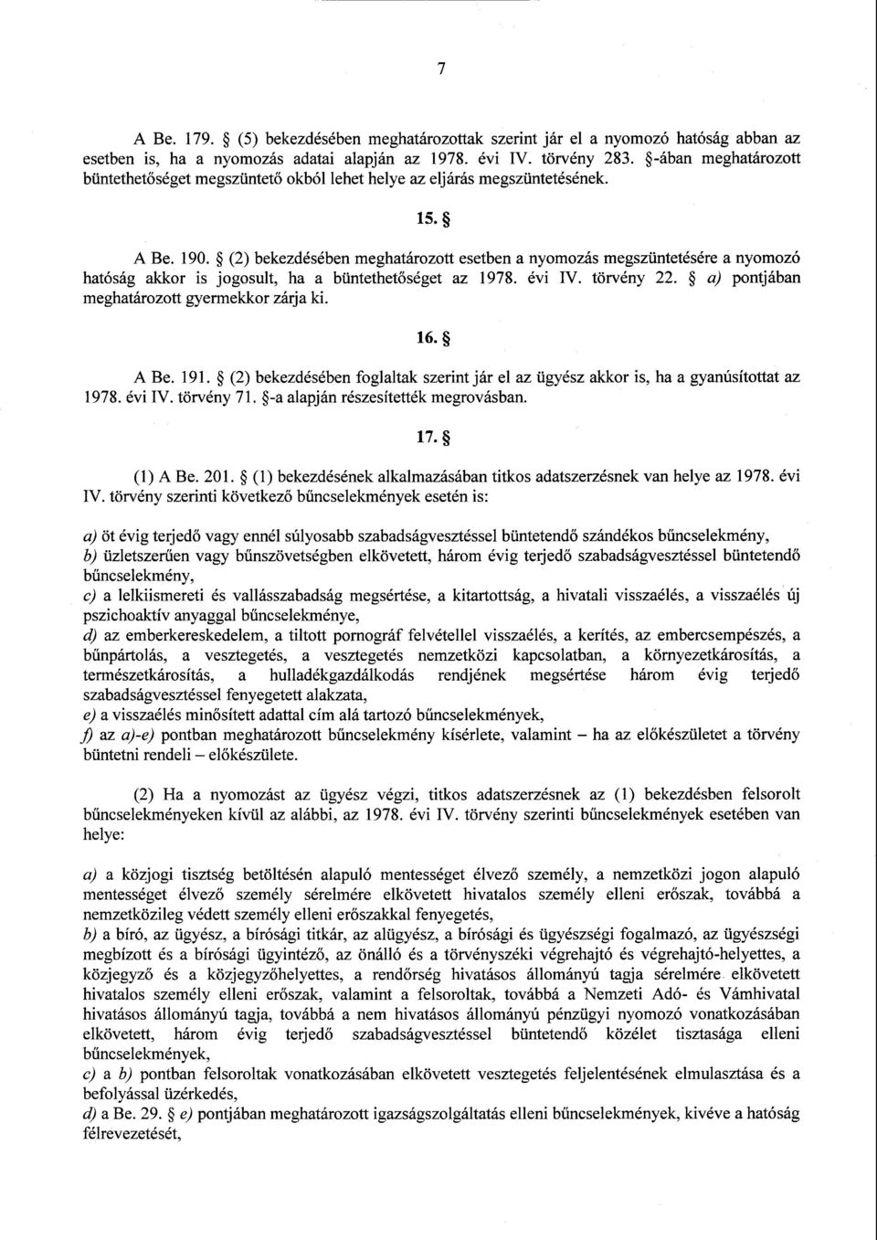 (2) bekezdésében meghatározott esetben a nyomozás megszüntetésére a nyomozó hatóság akkor is jogosult, ha a büntethet őséget az 1978. évi IV. törvény 22.