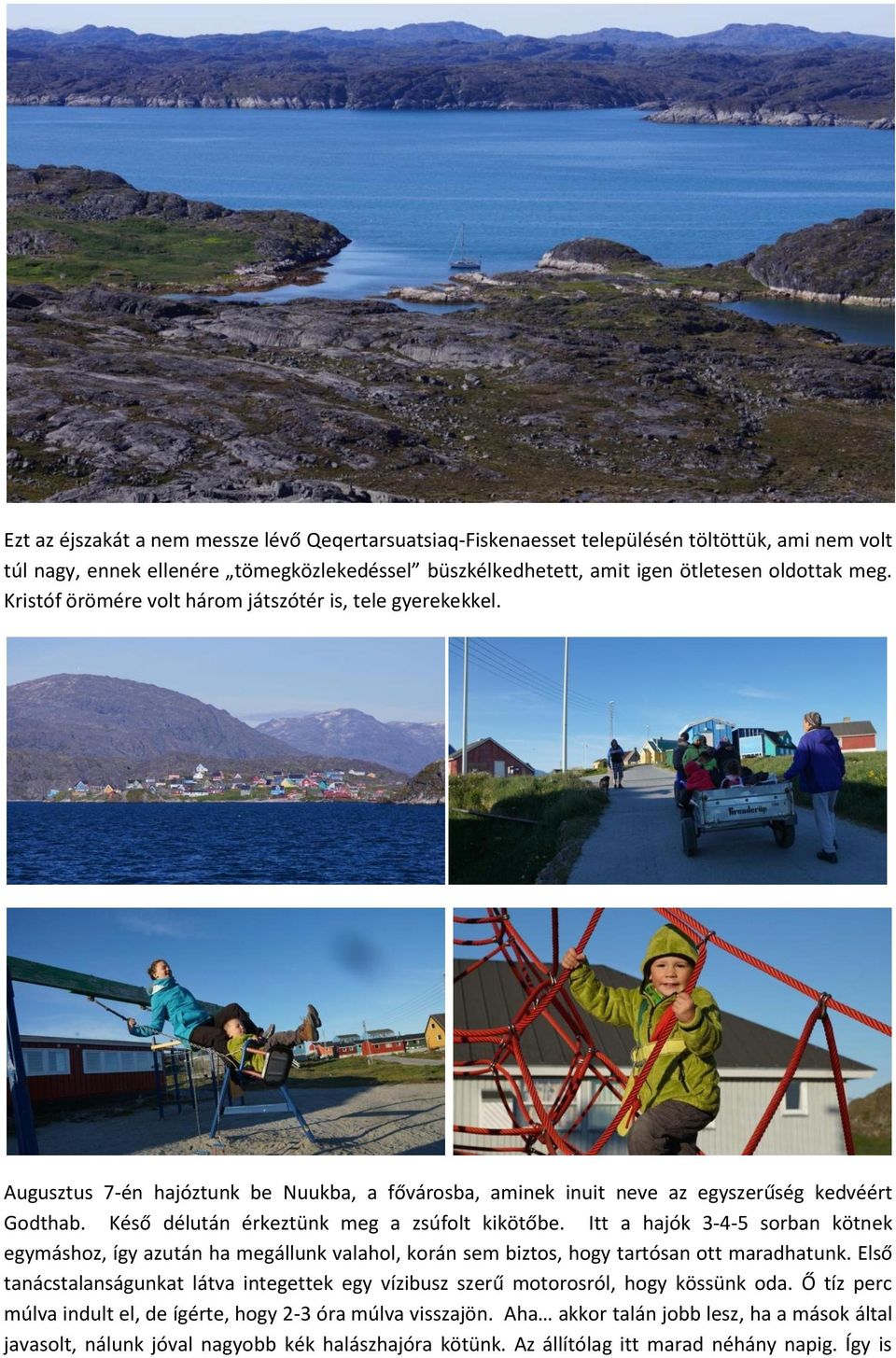 Késő délután érkeztünk meg a zsúfolt kikötőbe. Itt a hajók 3-4-5 sorban kötnek egymáshoz, így azután ha megállunk valahol, korán sem biztos, hogy tartósan ott maradhatunk.