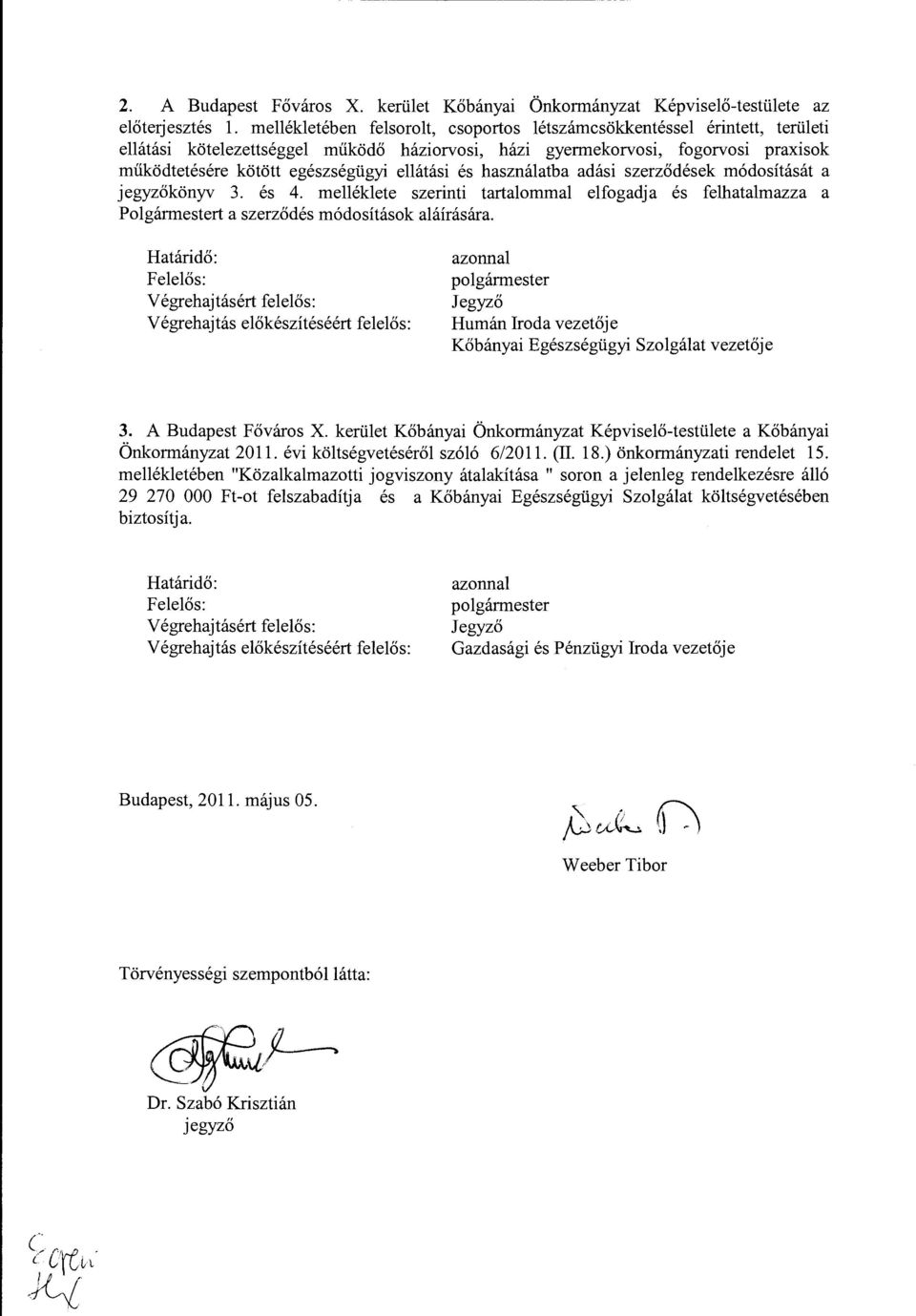 ellátási és használatba adási szerződések módosítását a jegyzőkönyv 3. és 4. melléklete szerinti tartalommal elfogadja és felhatalmazza a Polgármestert a szerződés módosítások aláírására.