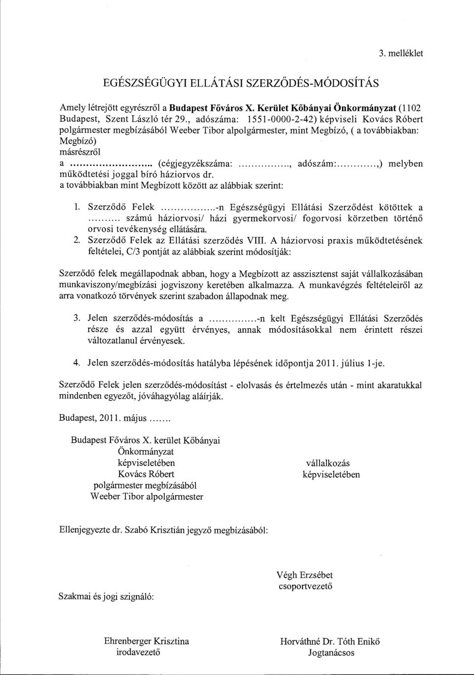 ..,) melyben működtetési joggal bíró háziorvos dr. a továbbiakban mint Megbízott között az alábbiak szerint: l. Szerződő Felek... -n Egészségügyi Ellátási Szerződést kötöttek a.