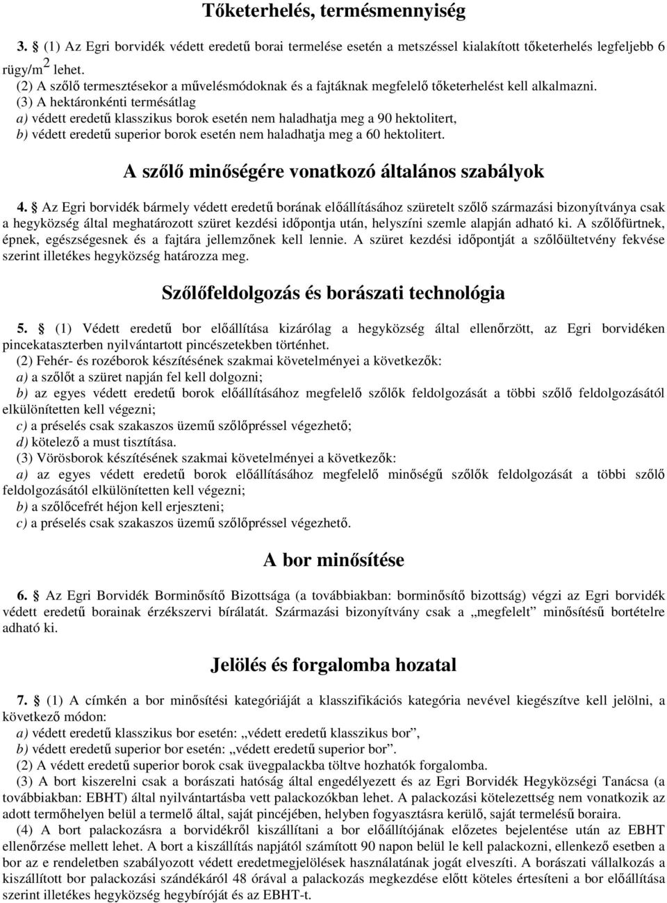 (3) A hektáronkénti termésátlag a) védett eredető klasszikus borok esetén nem haladhatja meg a 90 hektolitert, b) védett eredető superior borok esetén nem haladhatja meg a 60 hektolitert.
