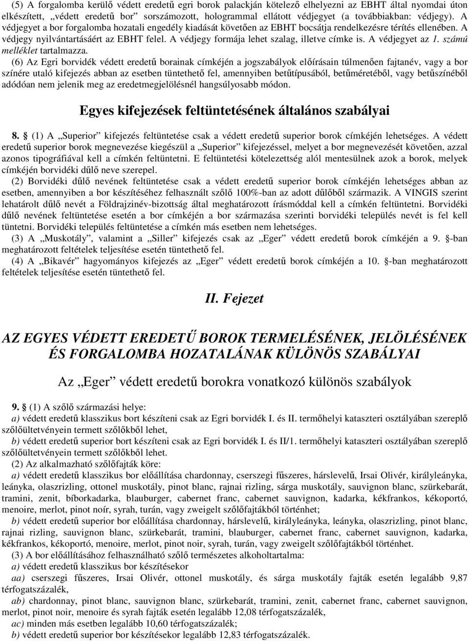 A védjegy formája lehet szalag, illetve címke is. A védjegyet az 1. számú melléklet tartalmazza.