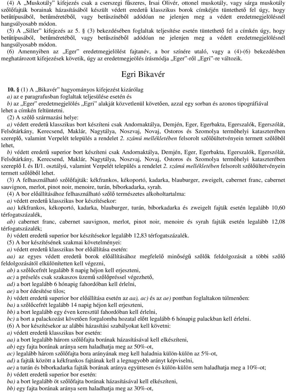 (3) bekezdésében foglaltak teljesítése esetén tüntethetı fel a címkén úgy, hogy betőtípusából, betőméretébıl, vagy betőszínébıl adódóan ne jelenjen meg a védett eredetmegjelölésnél hangsúlyosabb