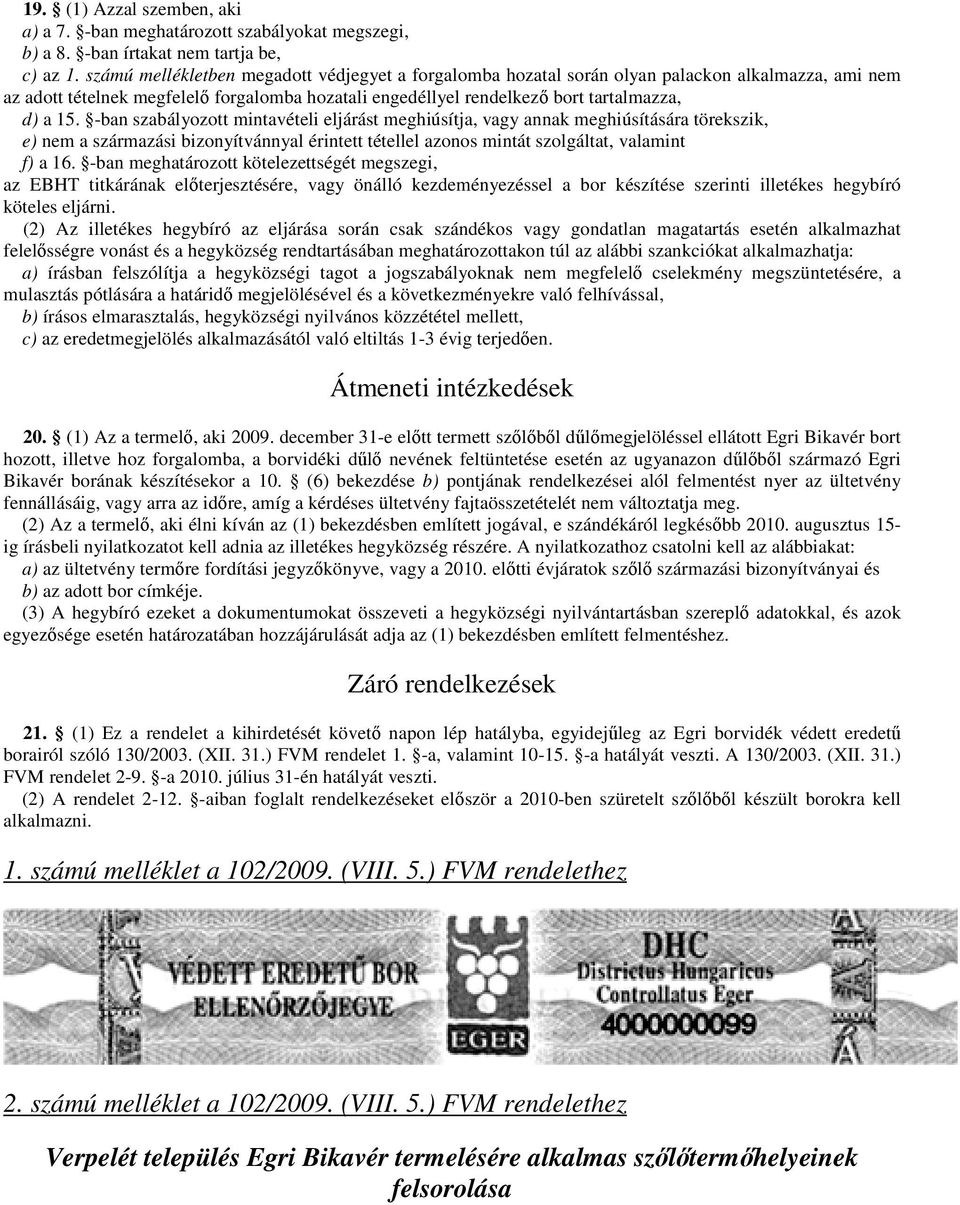 -ban szabályozott mintavételi eljárást meghiúsítja, vagy annak meghiúsítására törekszik, e) nem a származási bizonyítvánnyal érintett tétellel azonos mintát szolgáltat, valamint f) a 16.