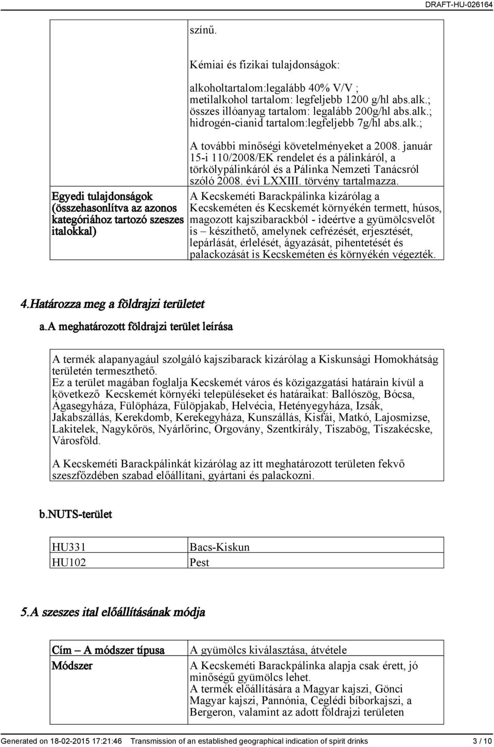 abs.alk.; összes illóanyag tartalom: legalább 200g/hl abs.alk.; hidrogén-cianid tartalom:legfeljebb 7g/hl abs.alk.; A további minőségi követelményeket a 2008.