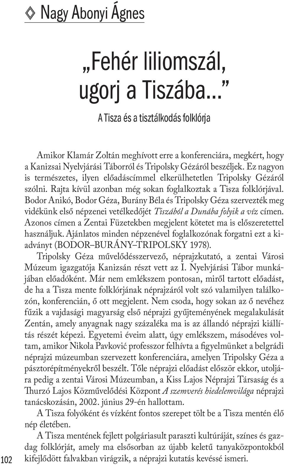 Bodor Anikó, Bodor Géza, Burány Béla és Tripolsky Géza szervezték meg vidékünk első népzenei vetélkedőjét Tiszából a Dunába folyik a víz címen.