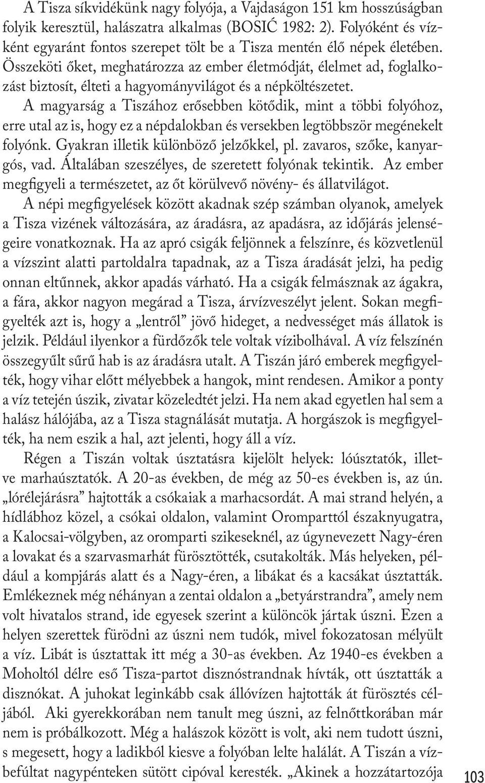 Összeköti őket, meghatározza az ember életmódját, élelmet ad, foglalkozást biztosít, élteti a hagyományvilágot és a népköltészetet.