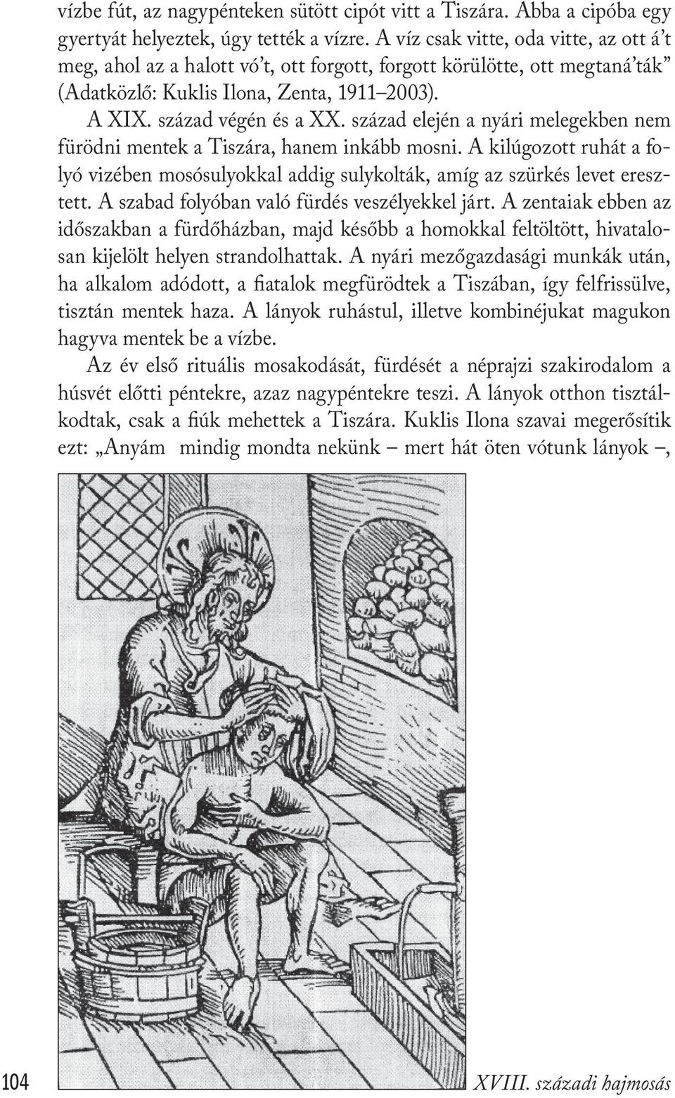 század elején a nyári melegekben nem fürödni mentek a Tiszára, hanem inkább mosni. A kilúgozott ruhát a folyó vizében mosósulyokkal addig sulykolták, amíg az szürkés levet eresztett.