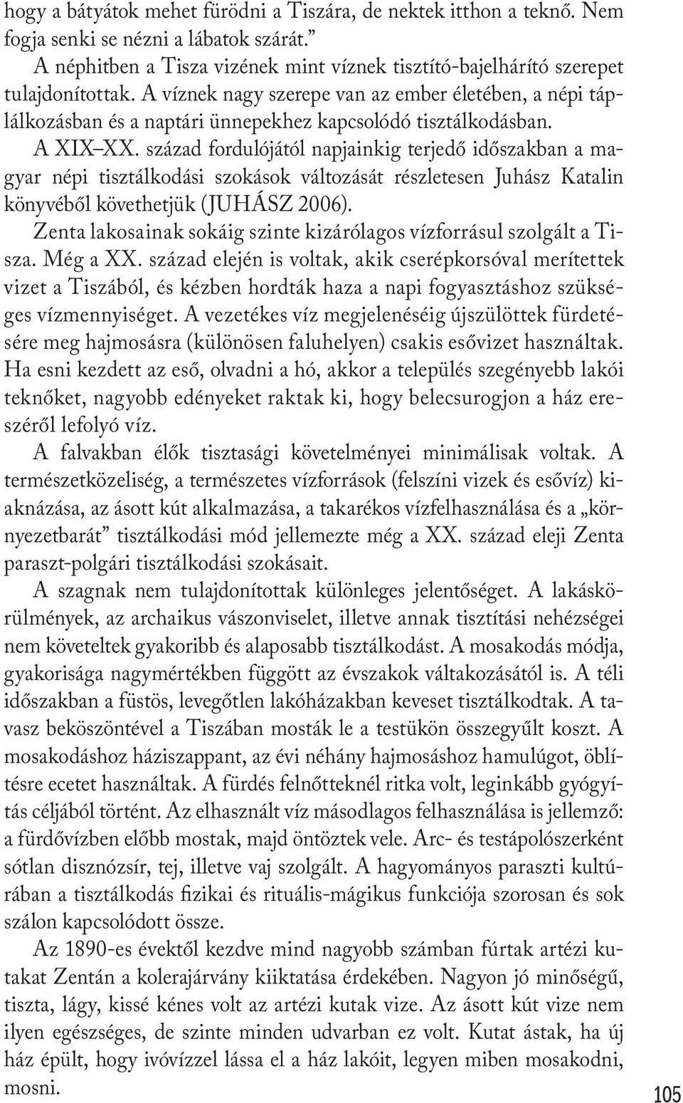 század fordulójától napjainkig terjedő időszakban a magyar népi tisztálkodási szokások változását részletesen Juhász Katalin könyvéből követhetjük (JUHÁSZ 2006).
