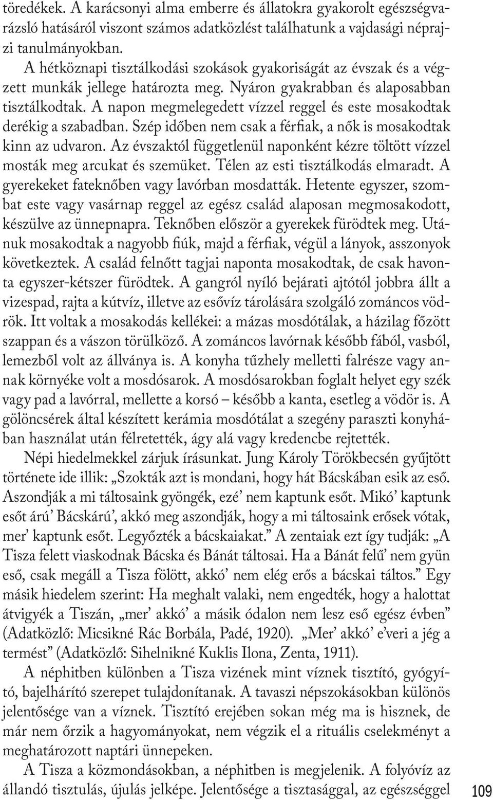 A napon megmelegedett vízzel reggel és este mosakodtak derékig a szabadban. Szép időben nem csak a férfiak, a nők is mosakodtak kinn az udvaron.