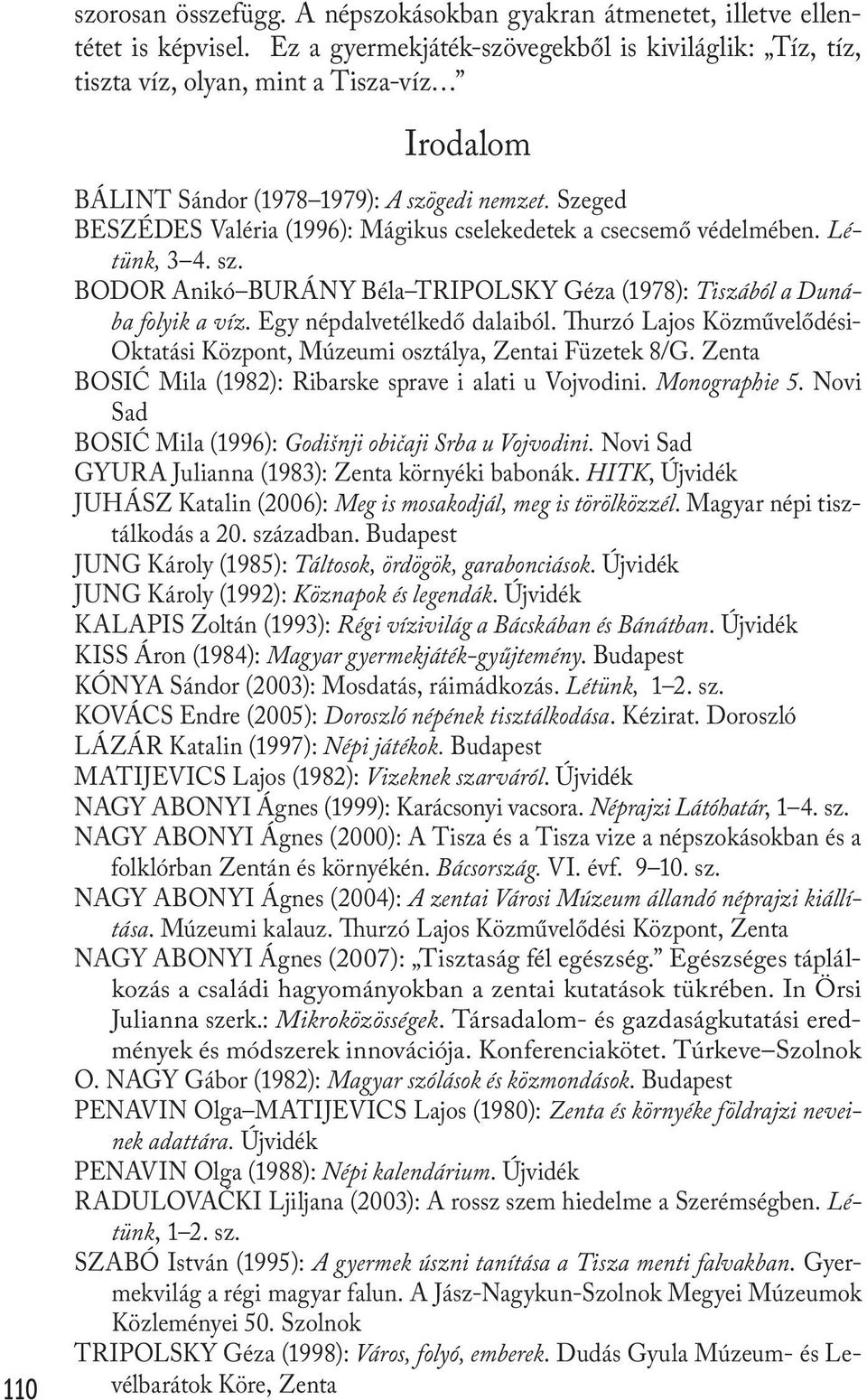 Szeged BESZÉDES Valéria (1996): Mágikus cselekedetek a csecsemő védelmében. Létünk, 3 4. sz. BODOR Anikó BURÁNY Béla TRIPOLSKY Géza (1978): Tiszából a Dunába folyik a víz.
