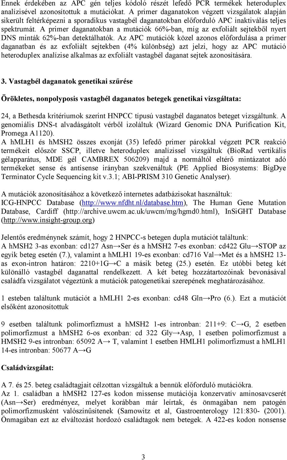 A primer daganatokban a mutációk 66%-ban, míg az exfoliált sejtekből nyert DNS minták 62%-ban detektálhatók.