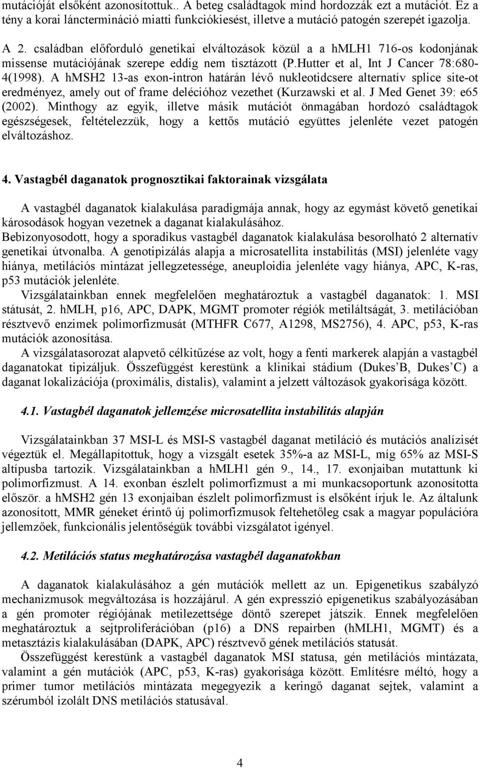 A hmsh2 13-as exon-intron határán lévő nukleotidcsere alternatív splice site-ot eredményez, amely out of frame delécióhoz vezethet (Kurzawski et al. J Med Genet 39: e65 (2002).