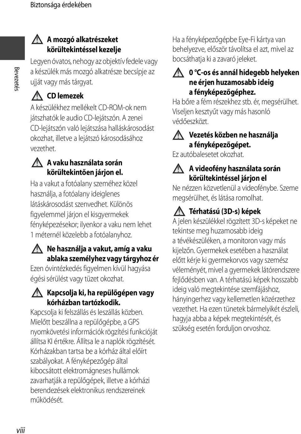 A vaku használata során körültekintően járjon el. Ha a vakut a fotóalany szeméhez közel használja, a fotóalany ideiglenes látáskárosodást szenvedhet.