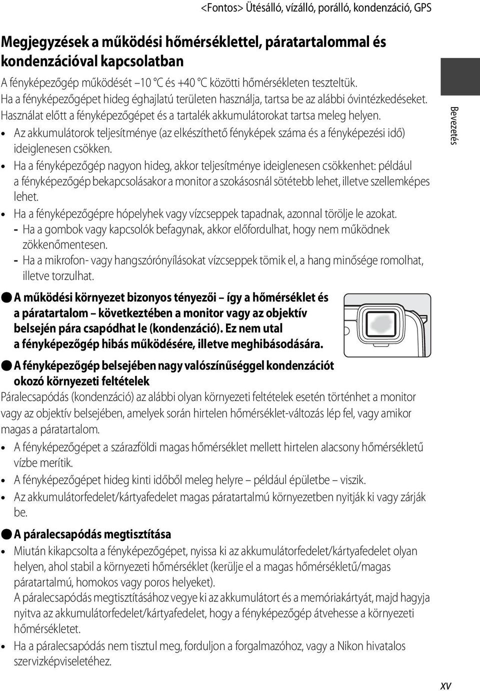 Használat előtt a fényképezőgépet és a tartalék akkumulátorokat tartsa meleg helyen. Az akkumulátorok teljesítménye (az elkészíthető fényképek száma és a fényképezési idő) ideiglenesen csökken.