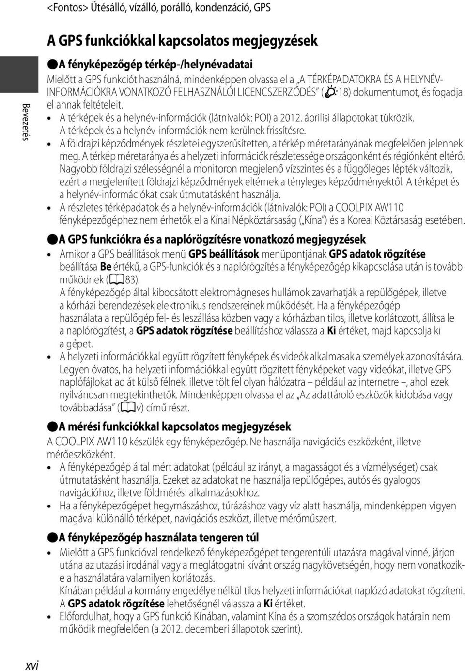 A térképek és a helynév-információk (látnivalók: POI) a 2012. áprilisi állapotokat tükrözik. A térképek és a helynév-információk nem kerülnek frissítésre.