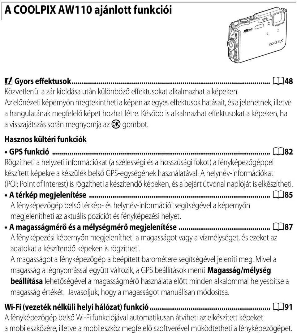 Később is alkalmazhat effektusokat a képeken, ha a visszajátszás során megnyomja az k gombot. Hasznos kültéri funkciók GPS funkció.