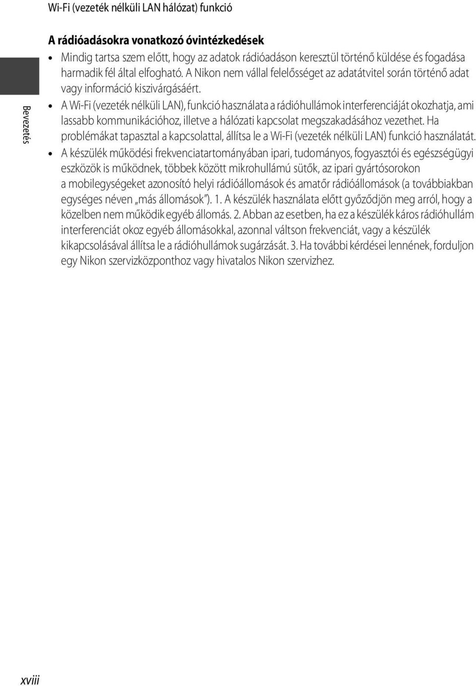 A Wi-Fi (vezeték nélküli LAN), funkció használata a rádióhullámok interferenciáját okozhatja, ami lassabb kommunikációhoz, illetve a hálózati kapcsolat megszakadásához vezethet.