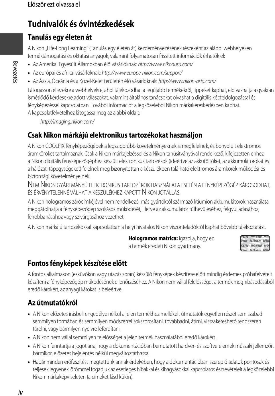 com/ Az európai és afrikai vásárlóknak: http://www.europe-nikon.com/support/ Az Ázsia, Óceánia és a Közel-Kelet területén élő vásárlóknak: http://www.nikon-asia.