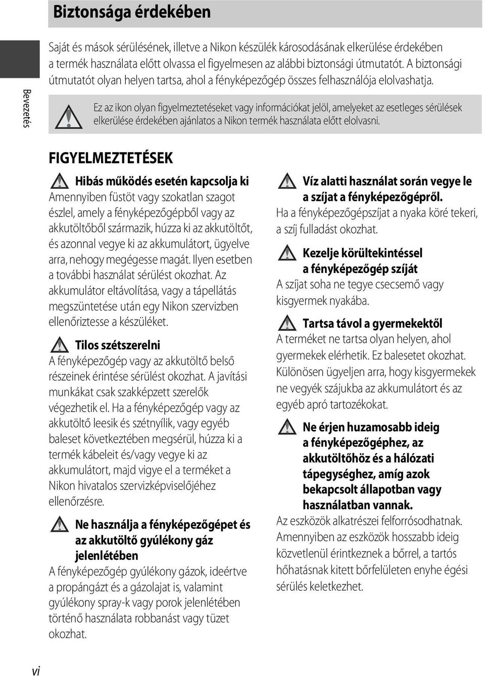 Bevezetés Ez az ikon olyan figyelmeztetéseket vagy információkat jelöl, amelyeket az esetleges sérülések elkerülése érdekében ajánlatos a Nikon termék használata előtt elolvasni.